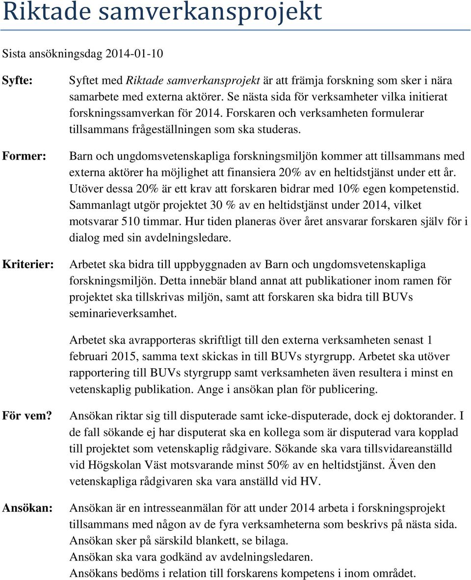 Barn och ungdomsvetenskapliga forskningsmiljön kommer att tillsammans med externa aktörer ha möjlighet att finansiera 20% av en heltidstjänst under ett år.