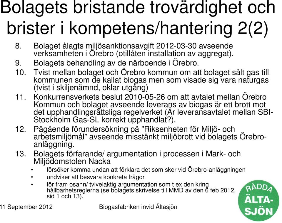 Tvist mellan bolaget och Örebro kommun om att bolaget sålt gas till kommunen som de kallat biogas men som visade sig vara naturgas (tvist i skiljenämnd, oklar utgång) 11.