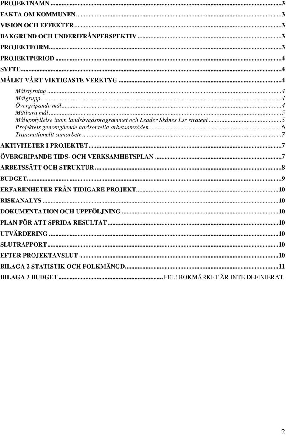 ..6 Transnationellt samarbete...7 AKTIVITETER I PROJEKTET...7 ÖVERGRIPANDE TIDS- OCH VERKSAMHETSPLAN...7 ARBETSSÄTT OCH STRUKTUR...8 BUDGET...9 ERFARENHETER FRÅN TIDIGARE PROJEKT...10 RISKANALYS.