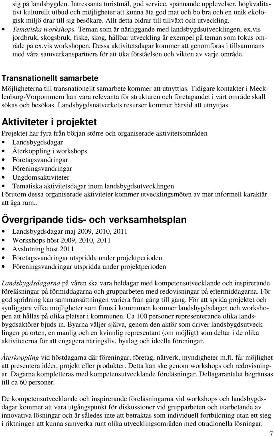 Allt detta bidrar till tillväxt och utveckling. Tematiska workshops. Teman som är närliggande med landsbygdsutvecklingen, ex.