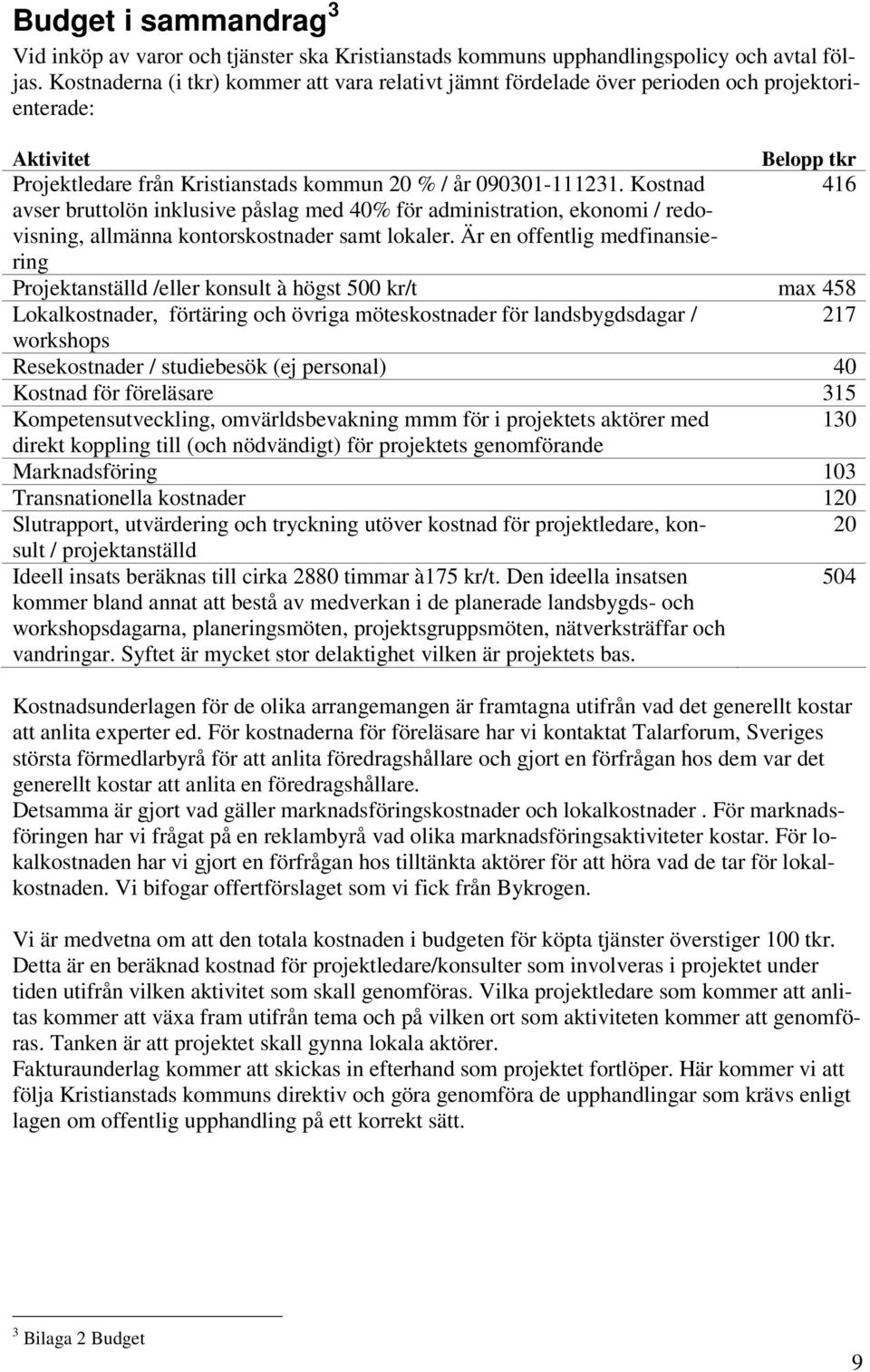 Kostnad 416 avser bruttolön inklusive påslag med 40% för administration, ekonomi / redovisning, allmänna kontorskostnader samt lokaler.