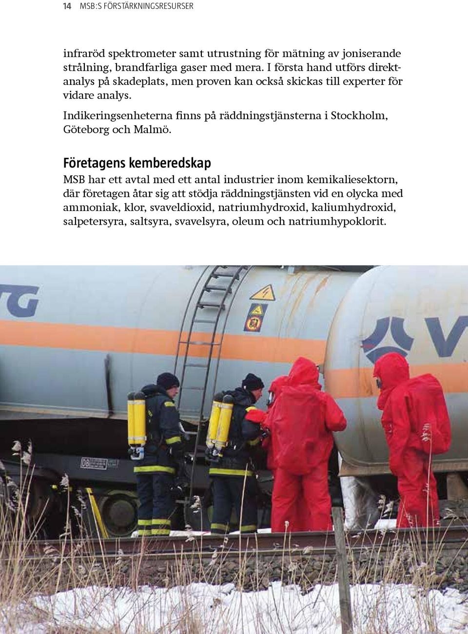 Indikeringsenheterna finns på räddningstjänsterna i Stockholm, Göteborg och Malmö.