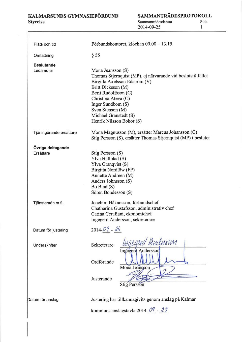 $s5 Mona Jeansson (S) Thomas Stjernquist (MP), ej nåirvarande vid beslutstillfüllet Birgitta Axelsson Edström (V) Britt Dicksson (M) Berit Rudolfsson (C) Christina Ateva (C) Inger Sundbom (S) Sven