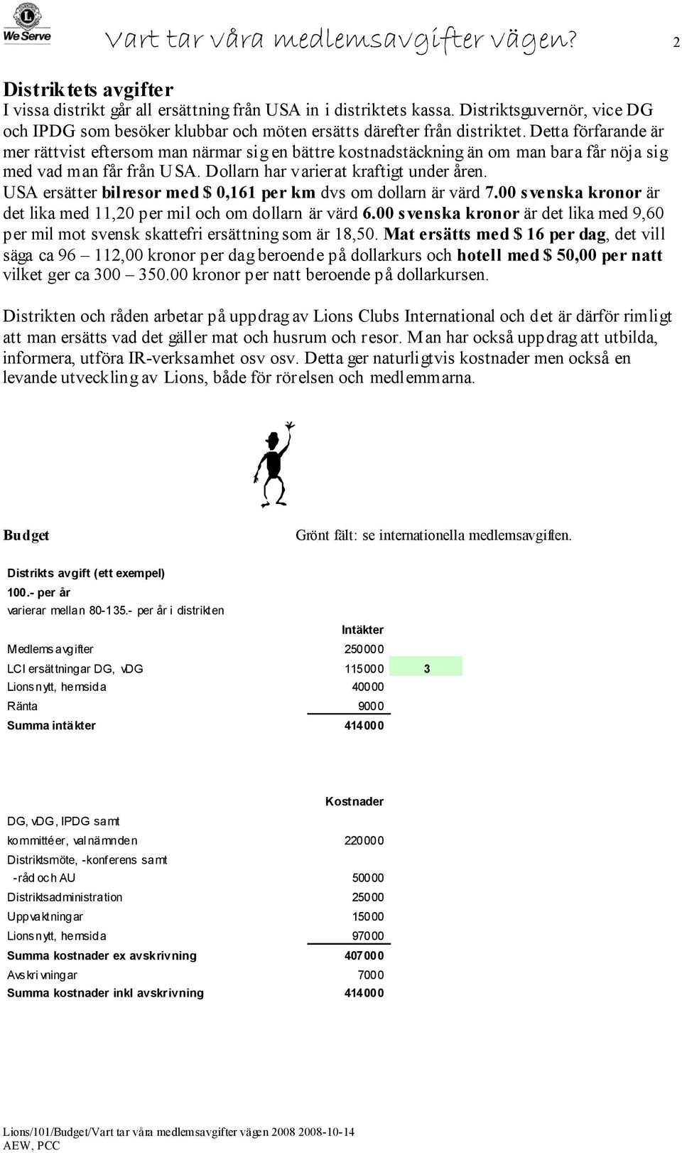 Detta förfarande är mer rättvist eftersom man närmar sig en bättre kostnadstäckning än om man bara får nöja sig med vad man får från USA. Dollarn har varierat kraftigt under åren.