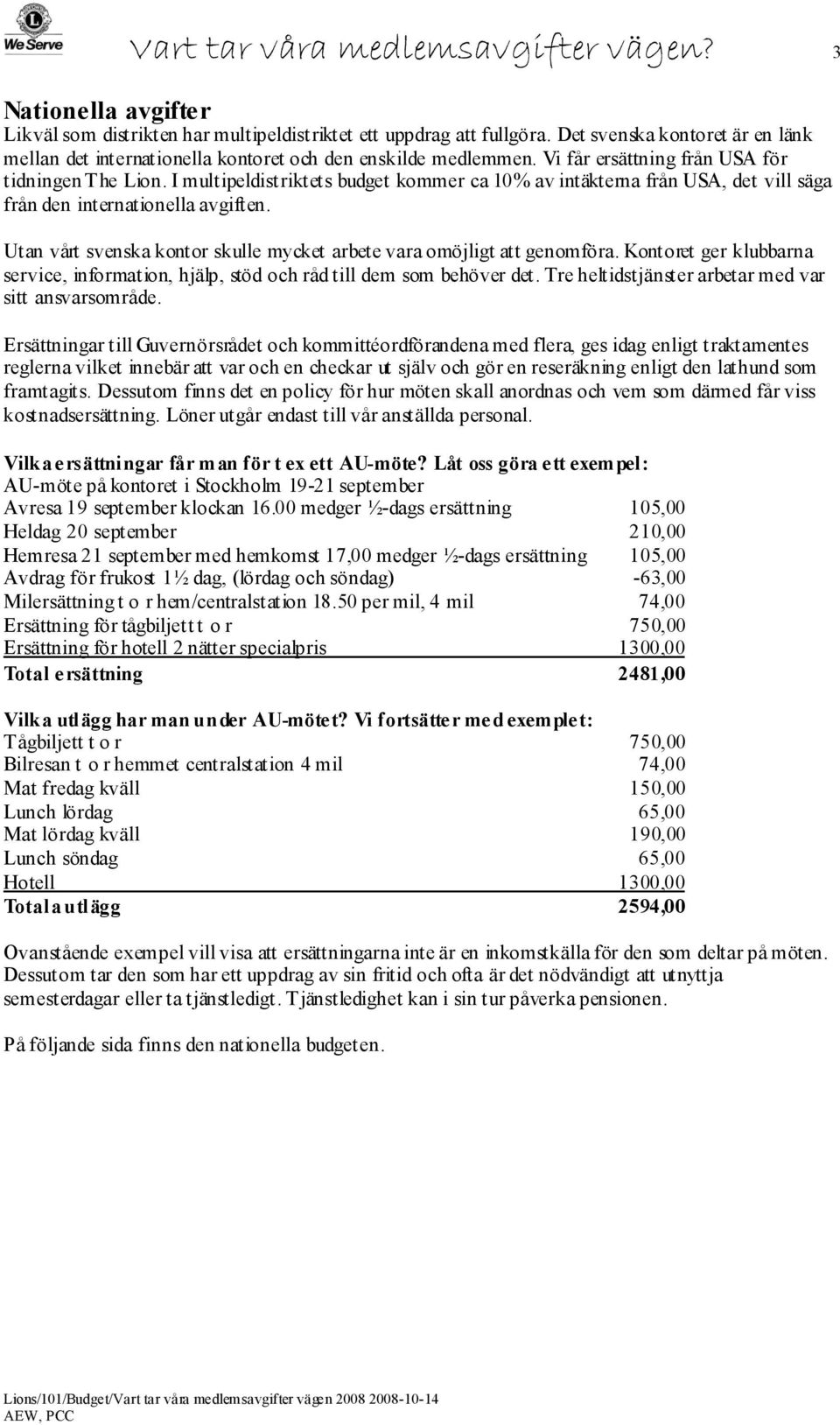 I multipeldistriktets budget kommer ca 10% av intäkterna från USA, det vill säga från den internationella avgiften. Utan vårt svenska kontor skulle mycket arbete vara omöjligt att genomföra.