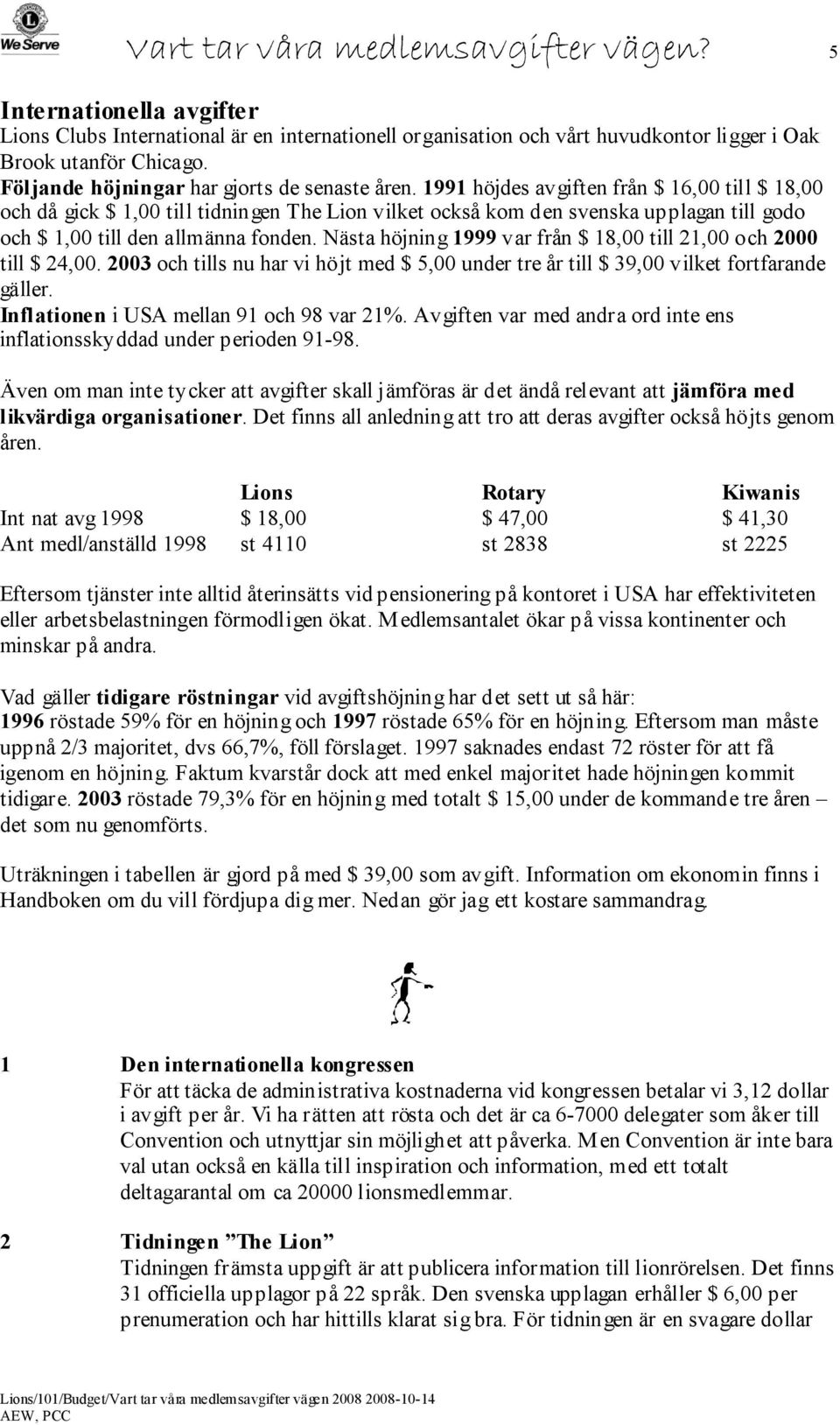 1991 höjdes avgiften från $ 16,00 till $ 18,00 och då gick $ 1,00 till tidningen The Lion vilket också kom den svenska upplagan till godo och $ 1,00 till den allmänna fonden.