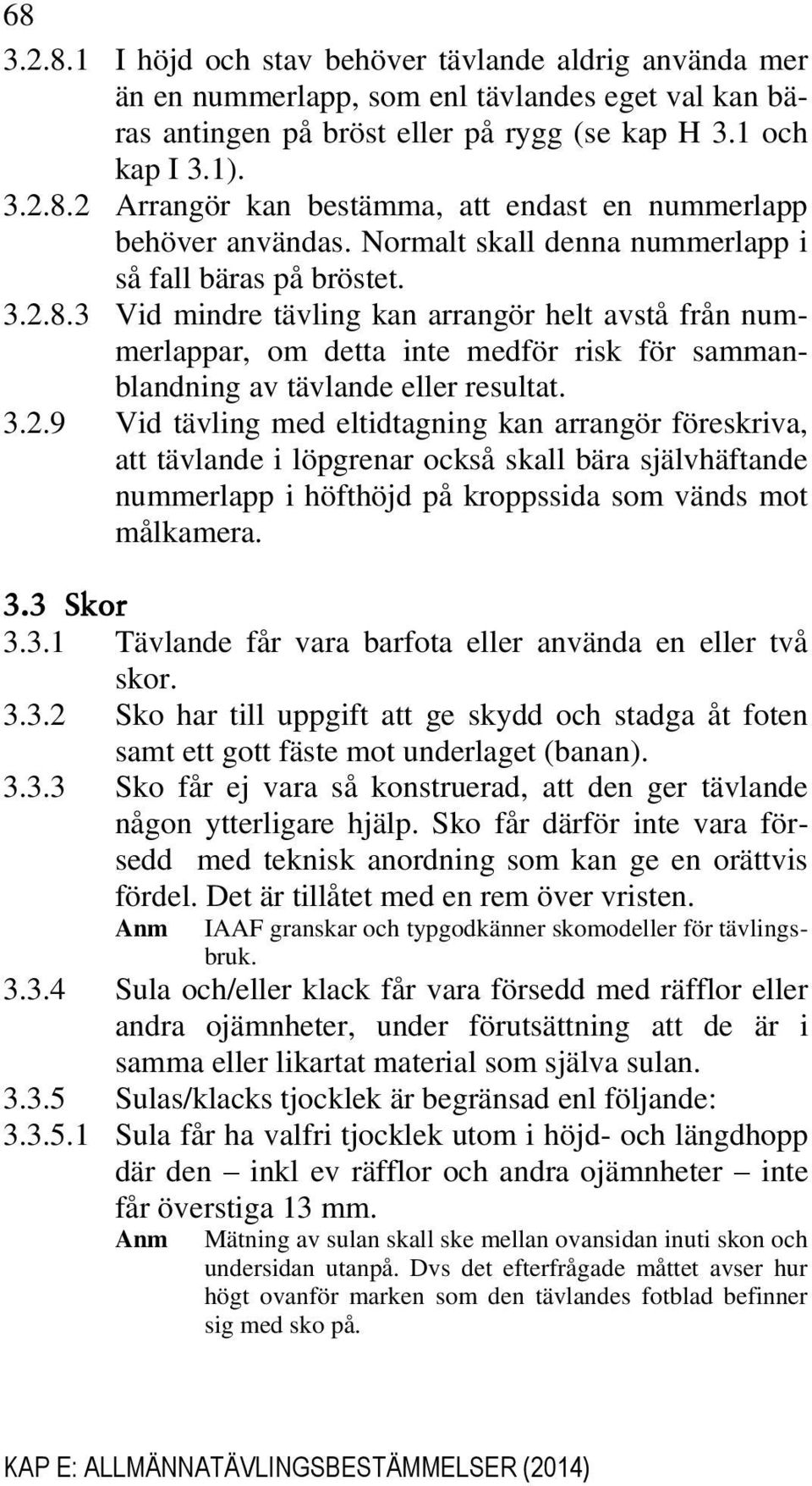 3 Vid mindre tävling kan arrangör helt avstå från nummerlappar, om detta inte medför risk för sammanblandning av tävlande eller resultat. 3.2.