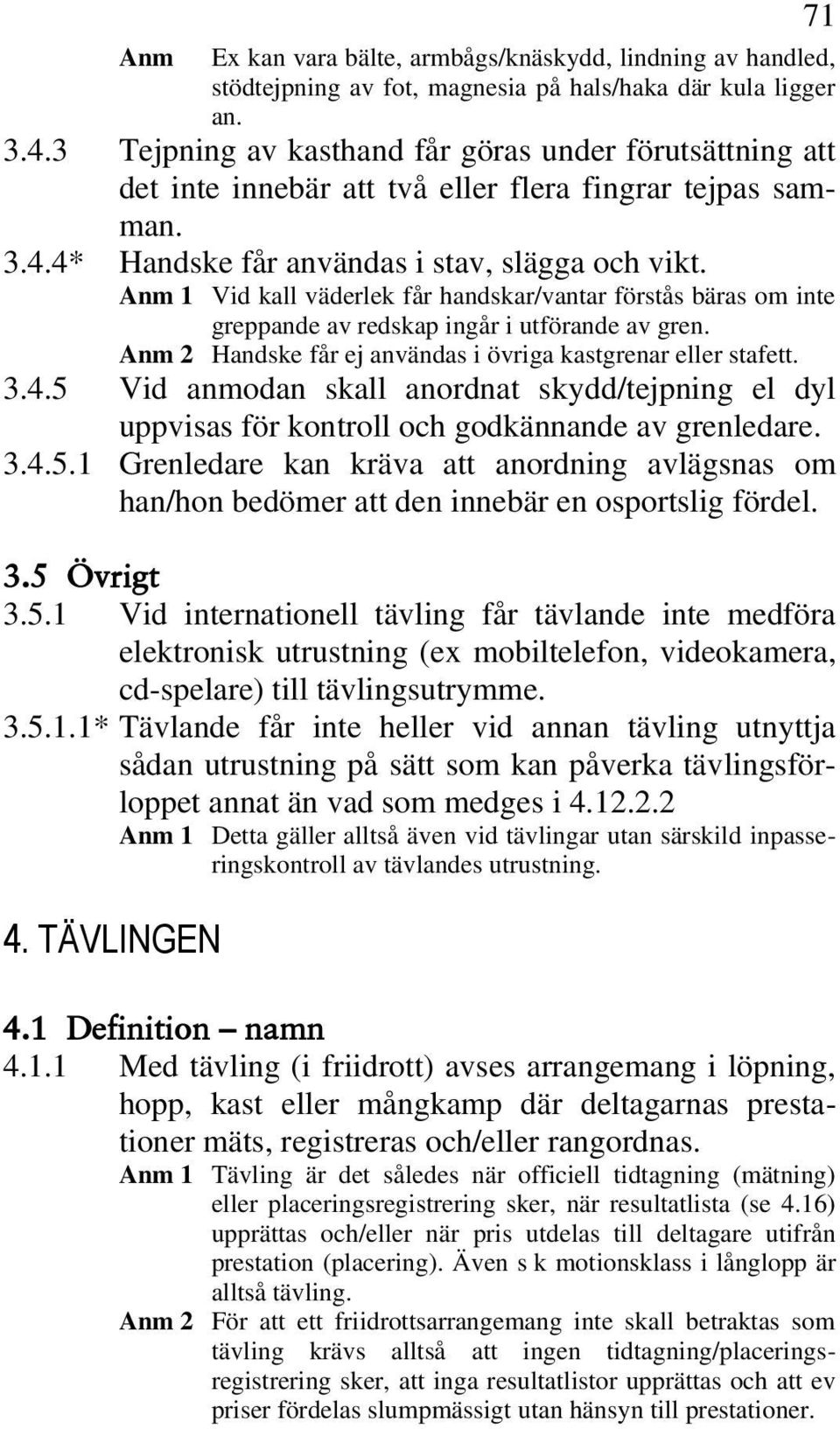 1 Vid kall väderlek får handskar/vantar förstås bäras om inte greppande av redskap ingår i utförande av gren. 2 Handske får ej användas i övriga kastgrenar eller stafett. 3.4.