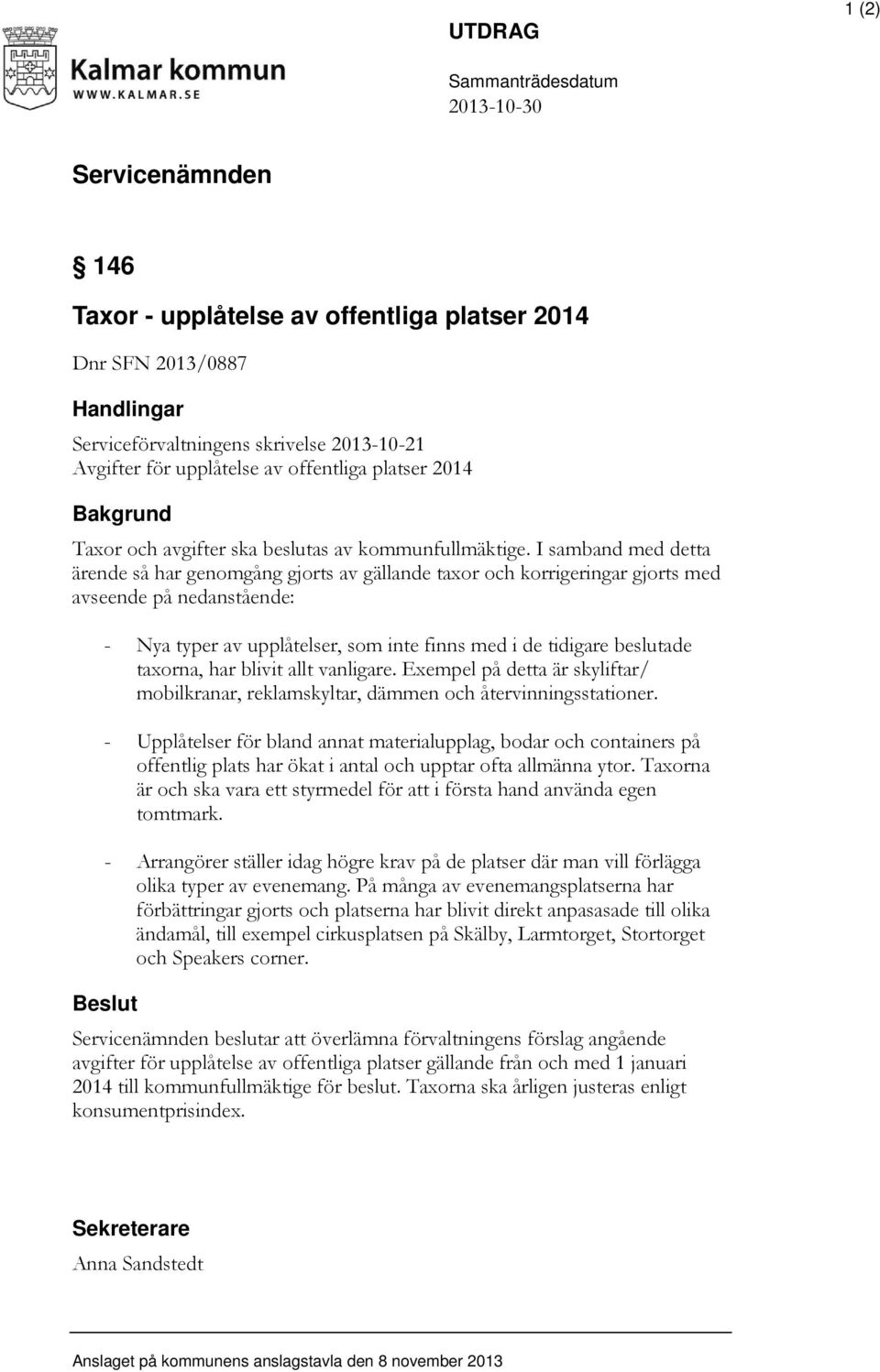 I samband med detta ärende så har genomgång gjorts av gällande taxor och korrigeringar gjorts med avseende på nedanstående: - Nya typer av upplåtelser, som inte finns med i de tidigare beslutade