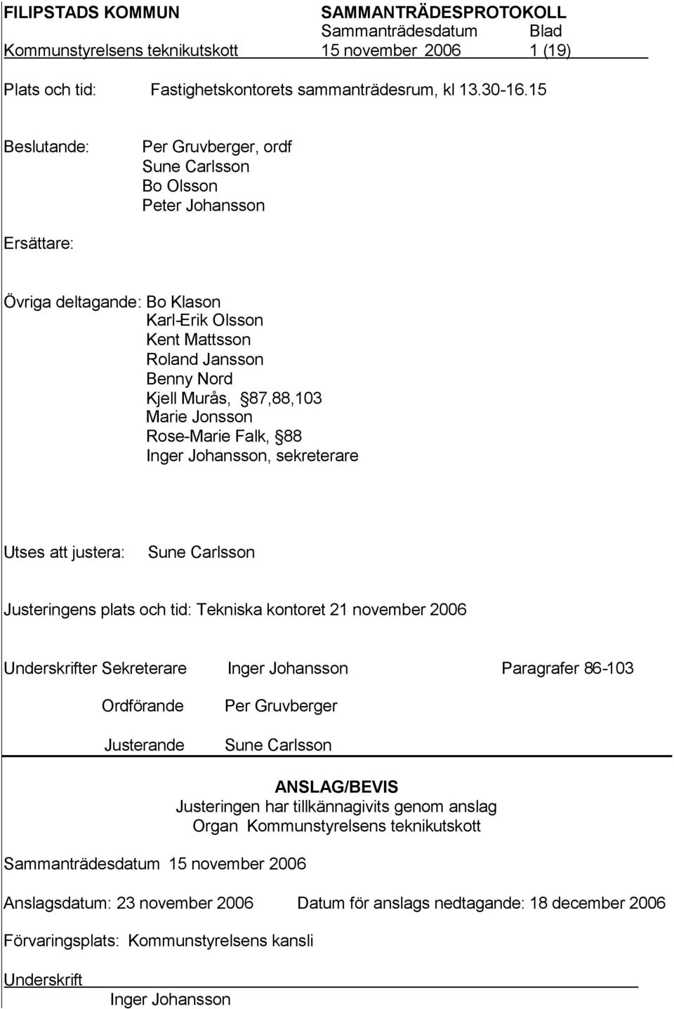 Marie Jonsson Rose-Marie Falk, 88 Inger Johansson, sekreterare Utses att justera: Sune Carlsson Justeringens plats och tid: Tekniska kontoret 21 november 2006 Underskrifter Sekreterare Inger