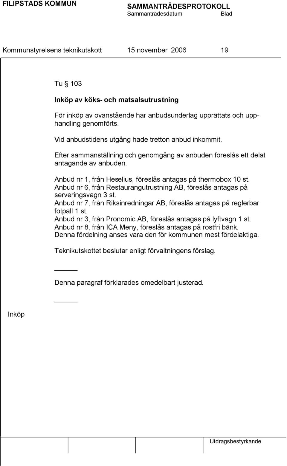 Anbud nr 1, från Heselius, föreslås antagas på thermobox 10 st. Anbud nr 6, från Restaurangutrustning AB, föreslås antagas på serveringsvagn 3 st.