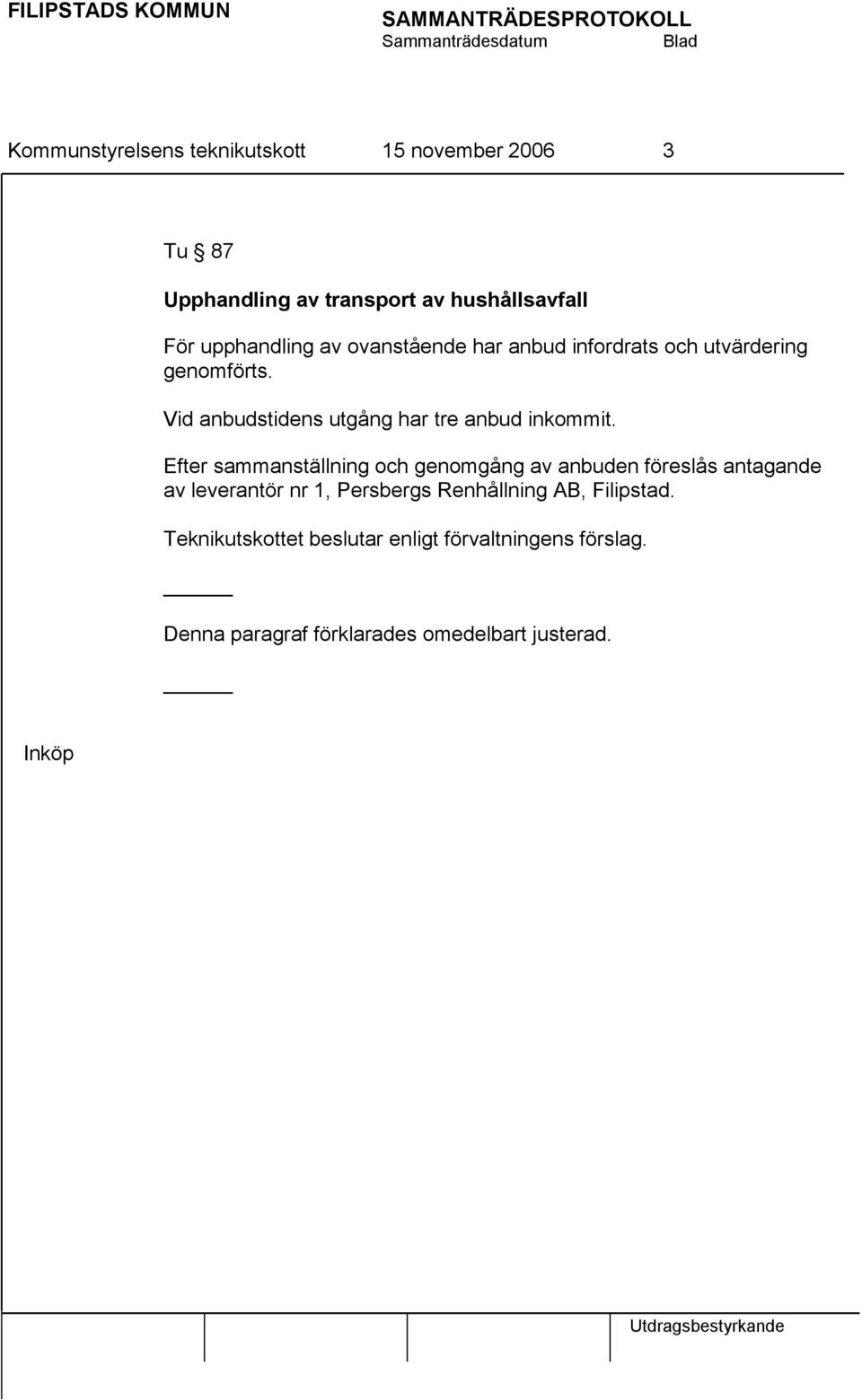 Efter sammanställning och genomgång av anbuden föreslås antagande av leverantör nr 1, Persbergs Renhållning AB,