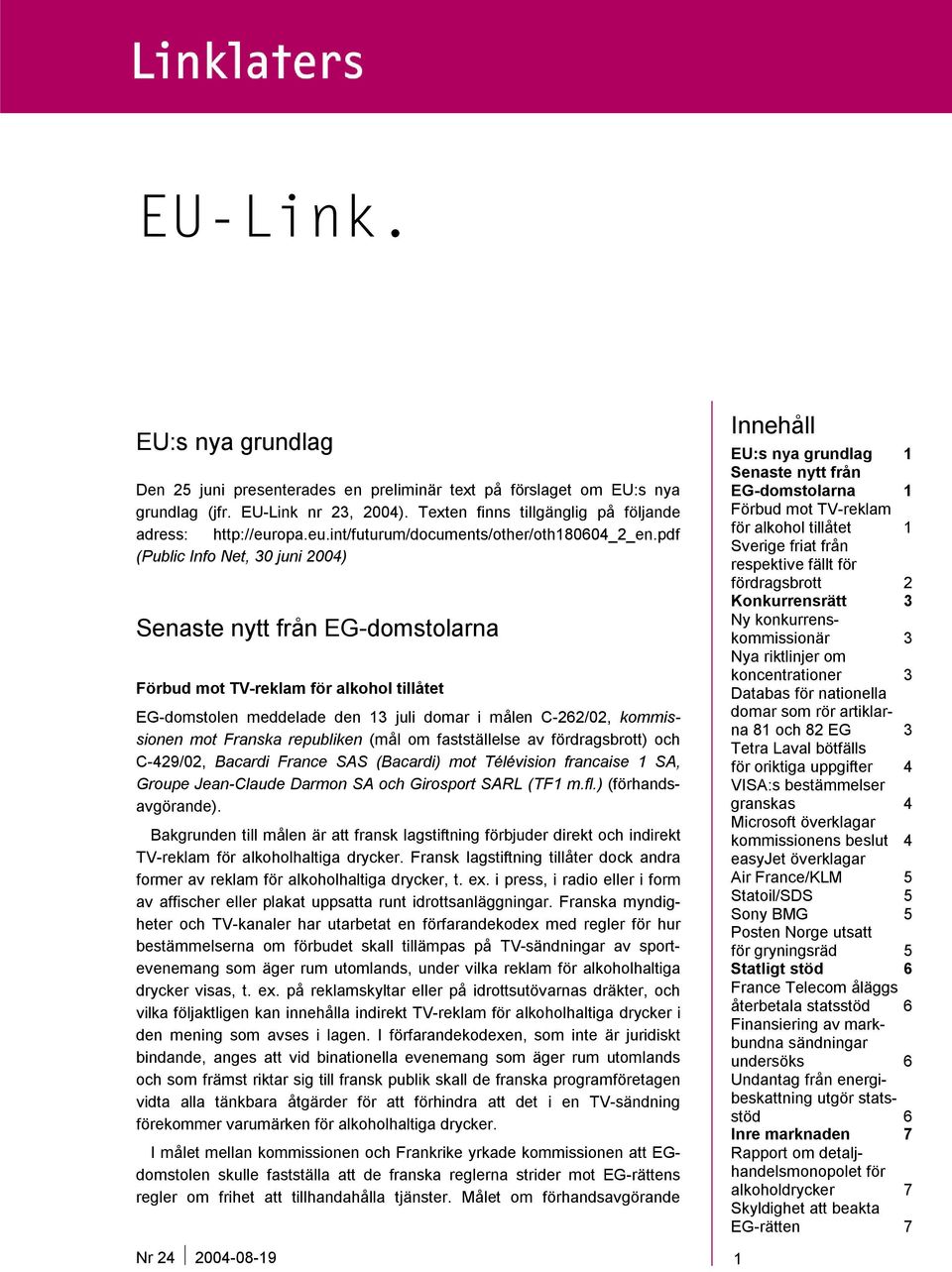 pdf (Public Info Net, 30 juni 2004) Senaste nytt från EG-domstolarna Förbud mot TV-reklam för alkohol tillåtet EG-domstolen meddelade den 13 juli domar i målen C-262/02, kommissionen mot Franska