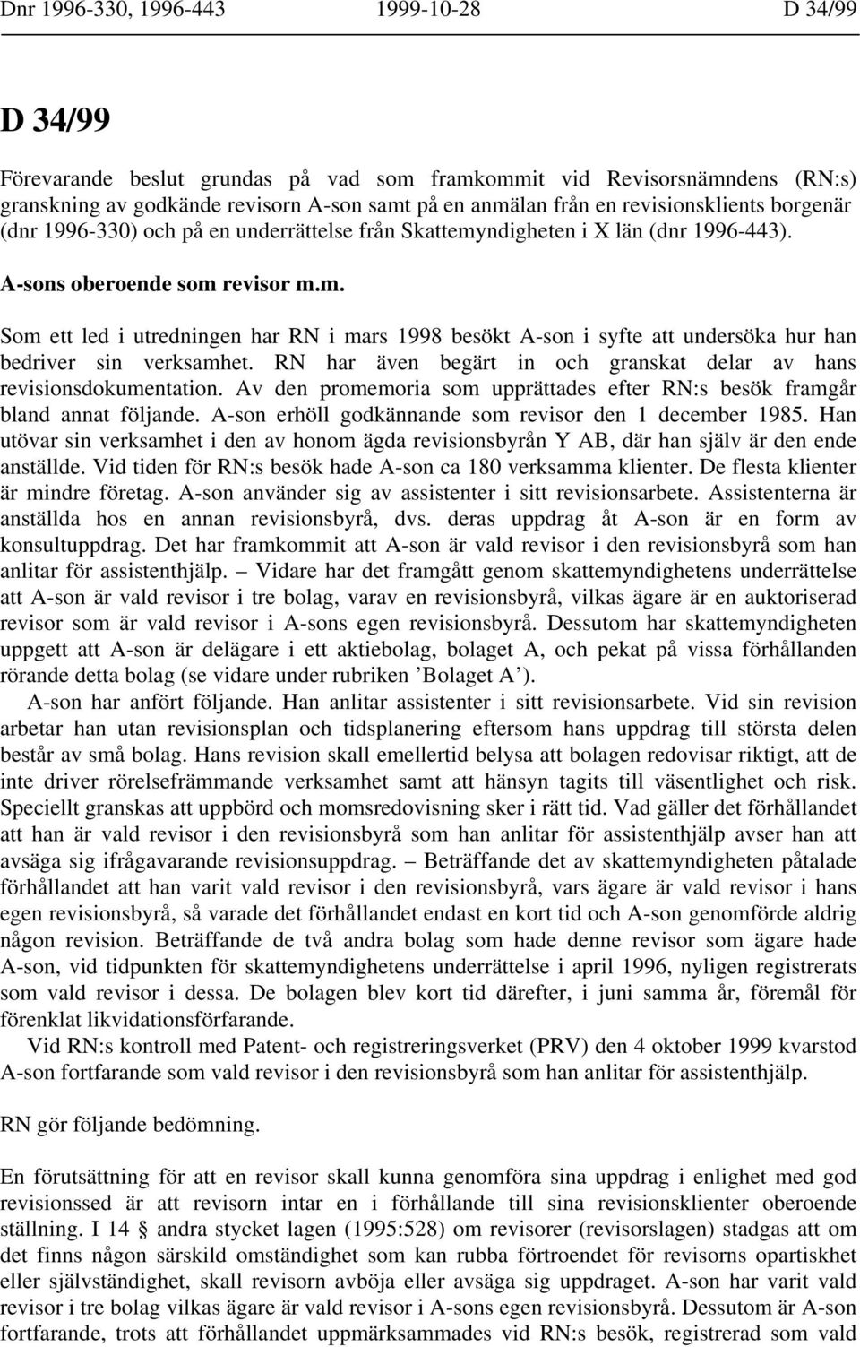 RN har även begärt in och granskat delar av hans revisionsdokumentation. Av den promemoria som upprättades efter RN:s besök framgår bland annat följande.