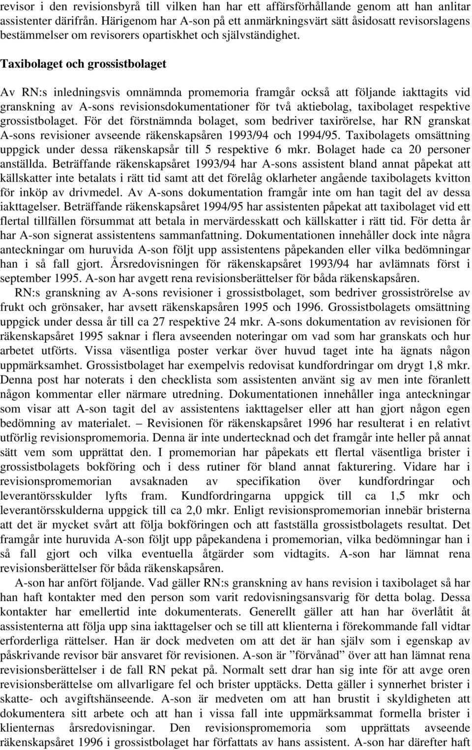 Taxibolaget och grossistbolaget Av RN:s inledningsvis omnämnda promemoria framgår också att följande iakttagits vid granskning av A-sons revisionsdokumentationer för två aktiebolag, taxibolaget