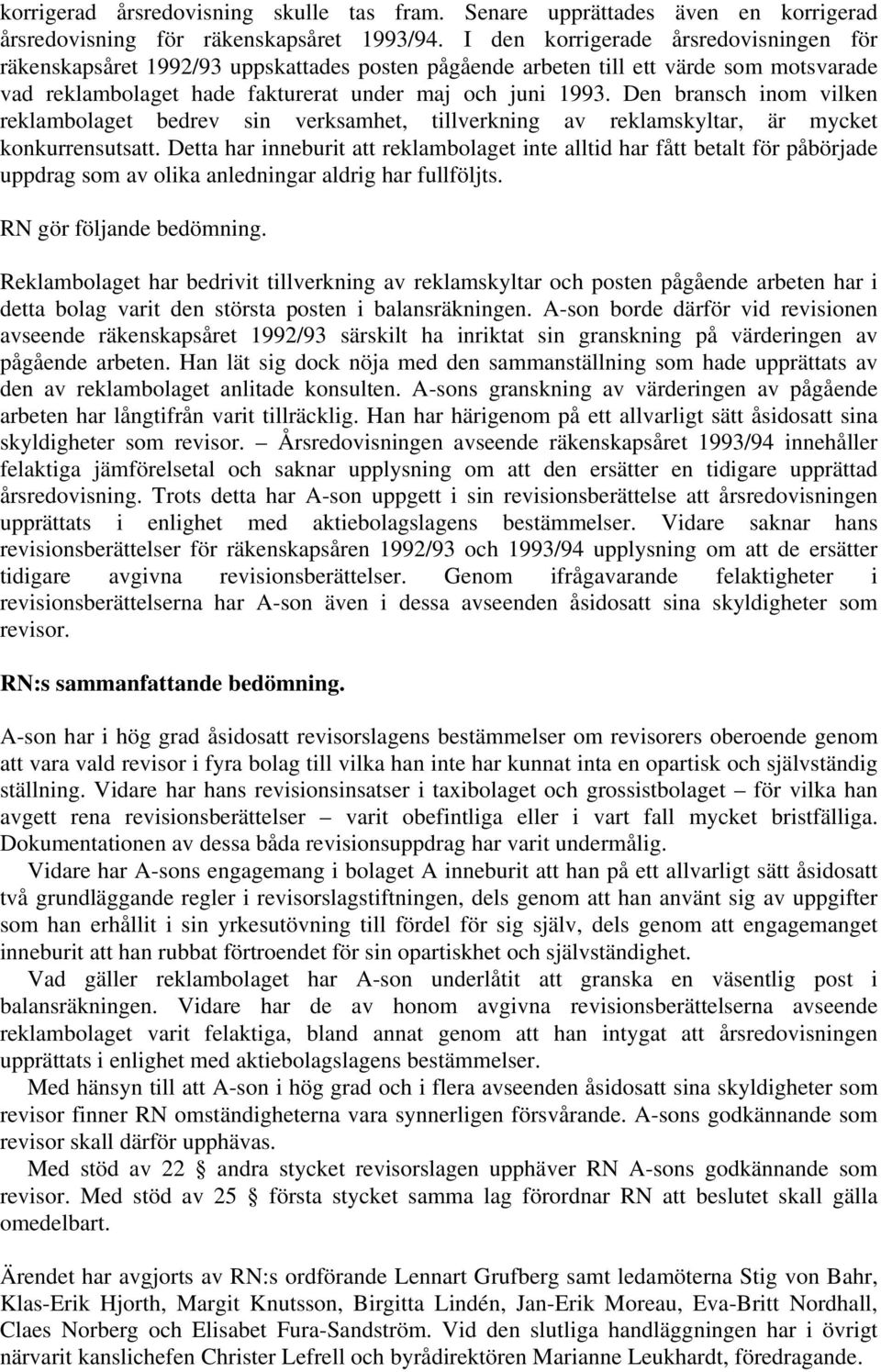 Den bransch inom vilken reklambolaget bedrev sin verksamhet, tillverkning av reklamskyltar, är mycket konkurrensutsatt.