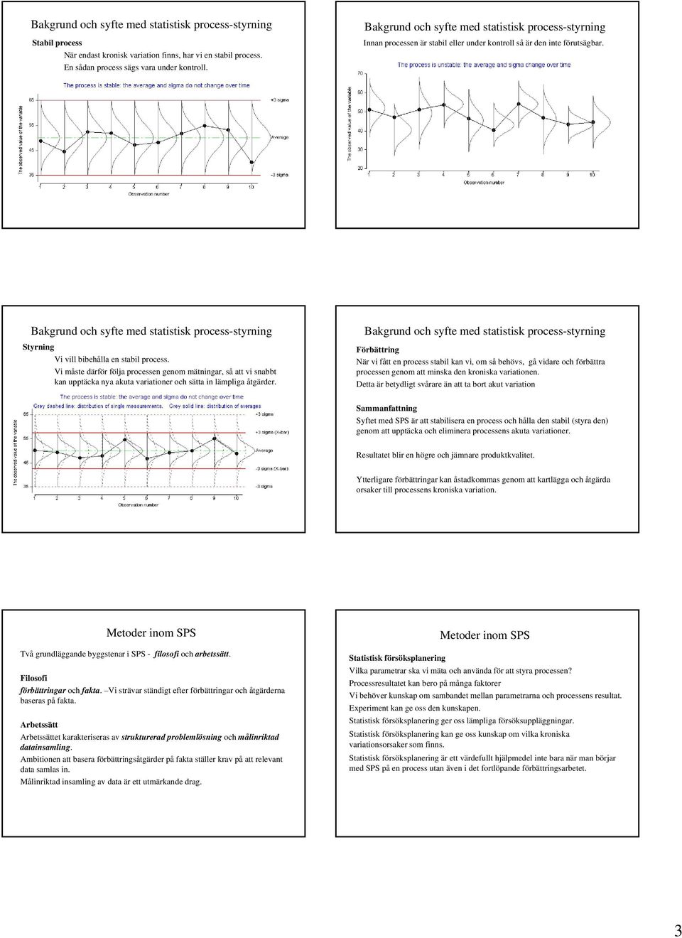 Bakgrund och syfte med statistisk process-styrning Styrning Vi vill bibehålla en stabil process.