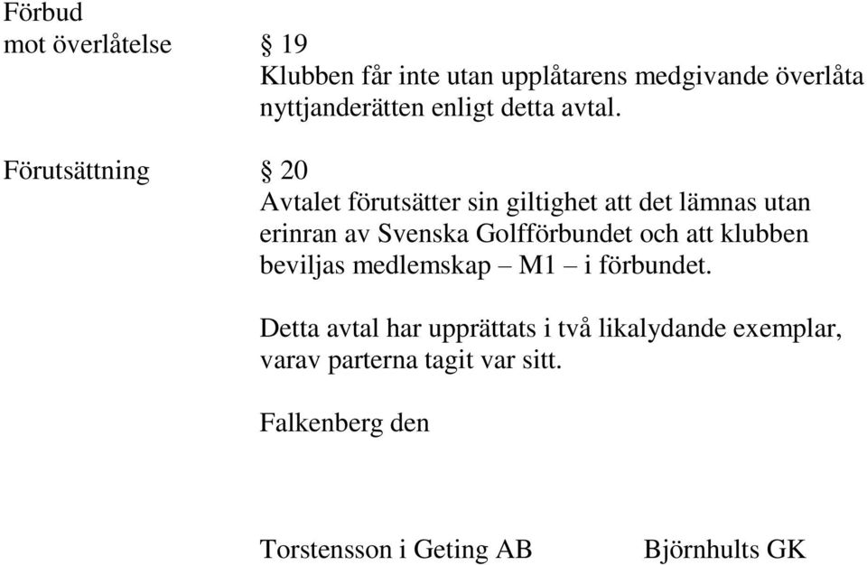 Förutsättning 20 Avtalet förutsätter sin giltighet att det lämnas utan erinran av Svenska