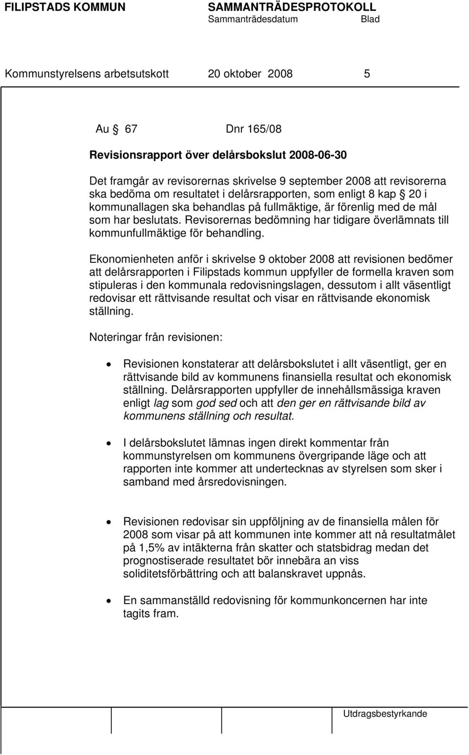 Revisorernas bedömning har tidigare överlämnats till kommunfullmäktige för behandling.