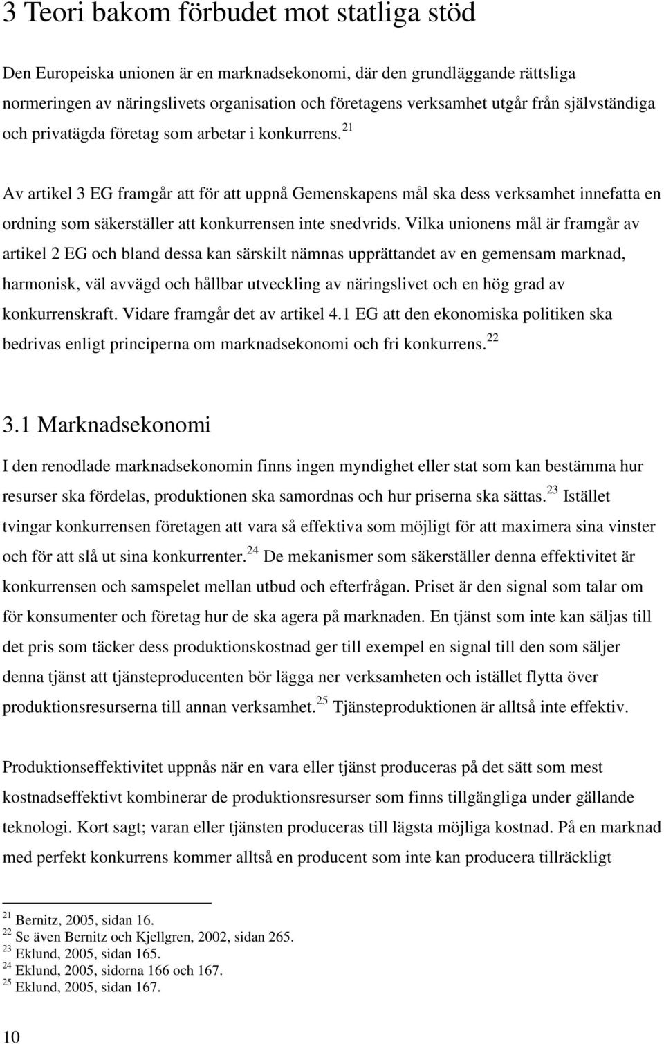 21 Av artikel 3 EG framgår att för att uppnå Gemenskapens mål ska dess verksamhet innefatta en ordning som säkerställer att konkurrensen inte snedvrids.