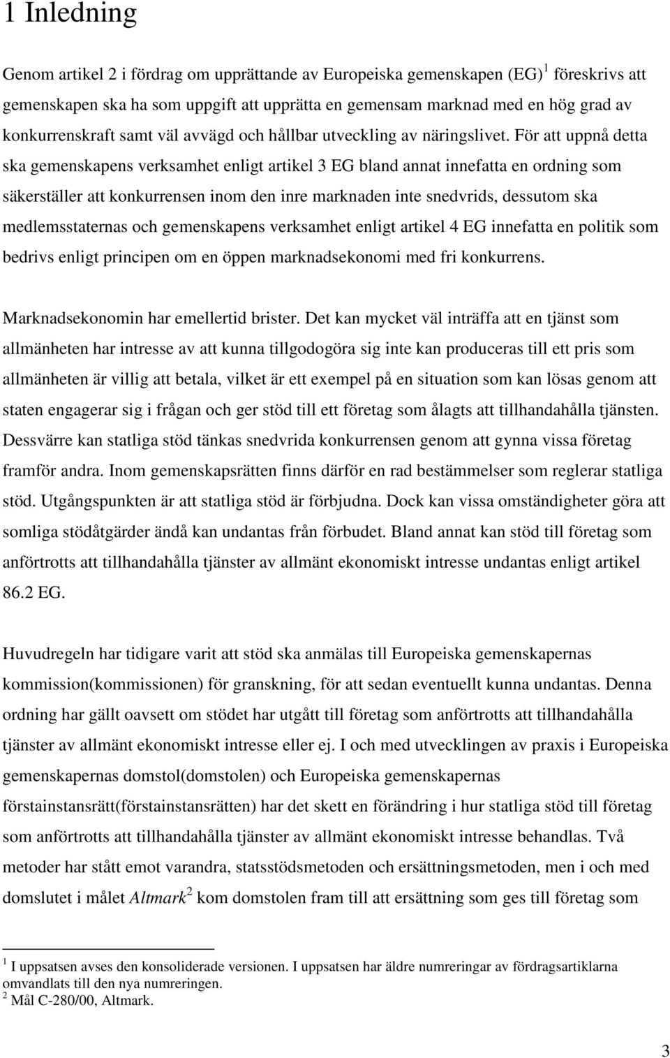 För att uppnå detta ska gemenskapens verksamhet enligt artikel 3 EG bland annat innefatta en ordning som säkerställer att konkurrensen inom den inre marknaden inte snedvrids, dessutom ska