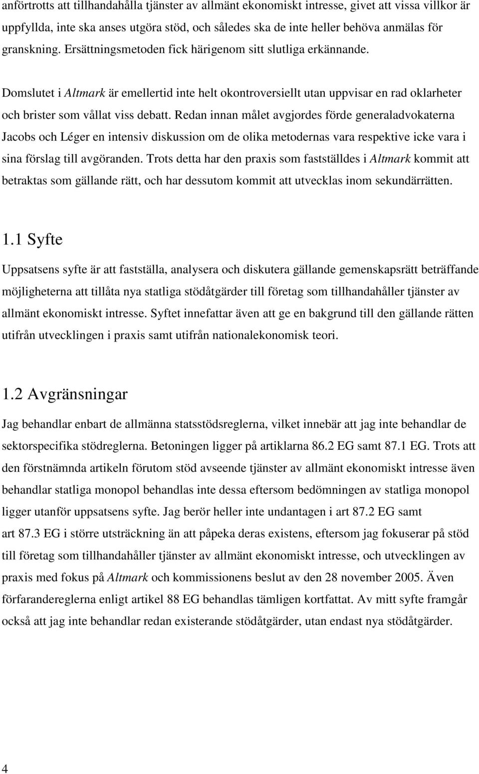 Redan innan målet avgjordes förde generaladvokaterna Jacobs och Léger en intensiv diskussion om de olika metodernas vara respektive icke vara i sina förslag till avgöranden.