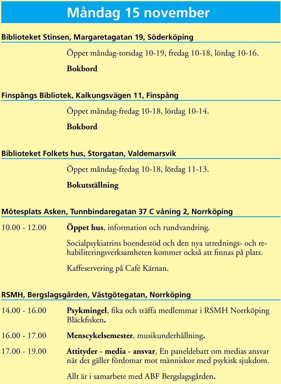 Bokutställning Mötesplats Asken, Tunnbindaregatan 37 C våning 2, Norrköping 10.00-12.00 Öppet hus, information och rundvandring.