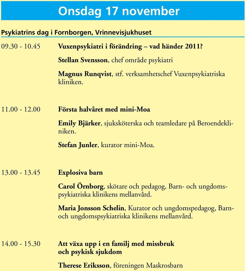 00 Första halvåret med mini-moa Emily Bjärker, sjuksköterska och teamledare på Beroendekliniken. Stefan Junler, kurator mini-moa. 13.00-13.