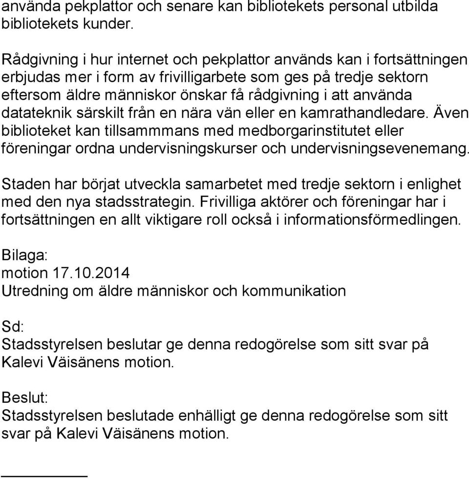 datateknik särskilt från en nära vän eller en kamrathandledare. Även biblioteket kan tillsammmans med medborgarinstitutet eller föreningar ordna undervisningskurser och undervisningsevenemang.