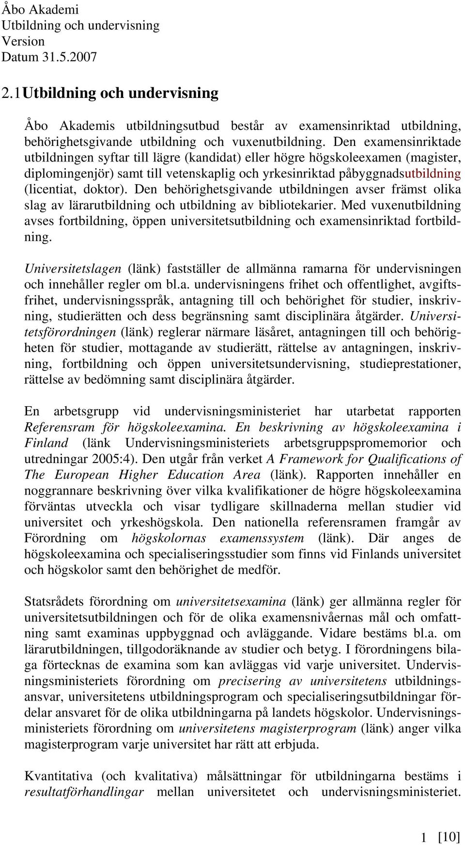 Den examensinriktade utbildningen syftar till lägre (kandidat) eller högre högskoleexamen (magister, diplomingenjör) samt till vetenskaplig och yrkesinriktad påbyggnadsutbildning (licentiat, doktor).