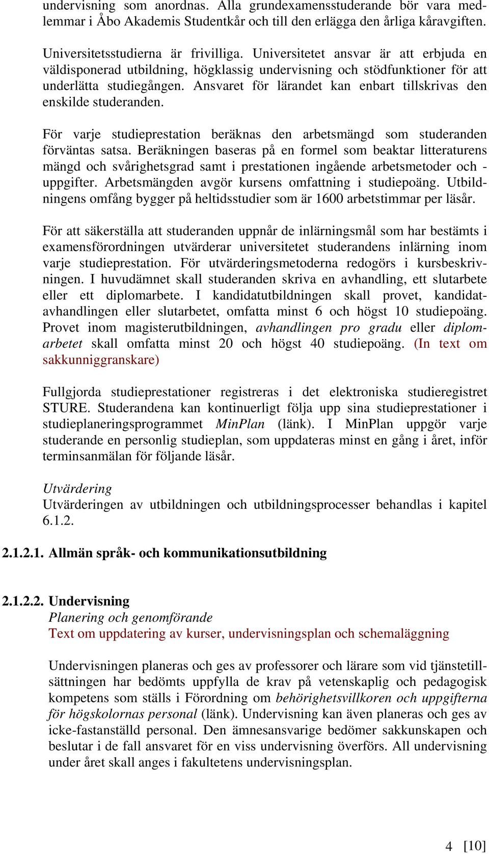 Ansvaret för lärandet kan enbart tillskrivas den enskilde studeranden. För varje studieprestation beräknas den arbetsmängd som studeranden förväntas satsa.