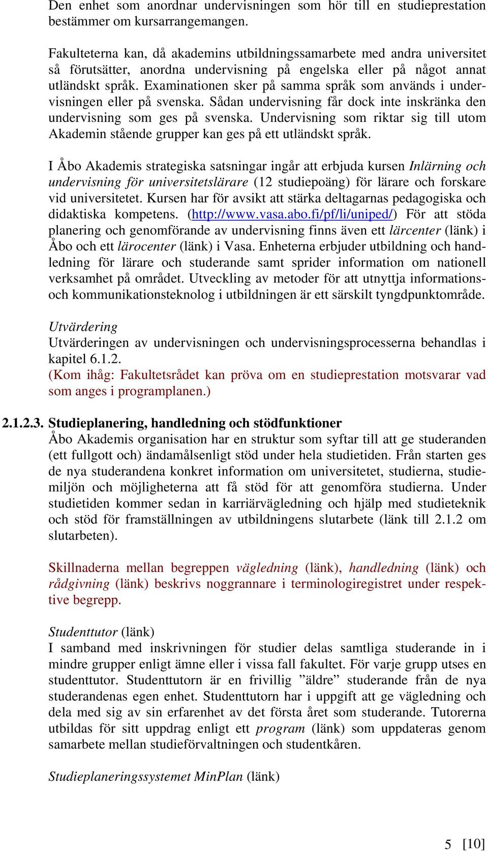 Examinationen sker på samma språk som används i undervisningen eller på svenska. Sådan undervisning får dock inte inskränka den undervisning som ges på svenska.