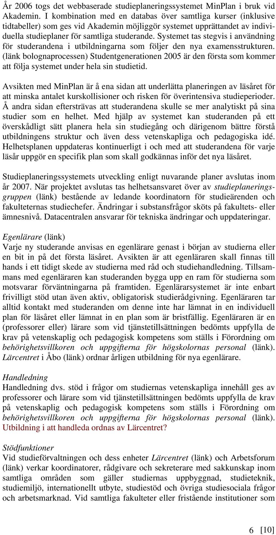 Systemet tas stegvis i användning för studerandena i utbildningarna som följer den nya examensstrukturen.