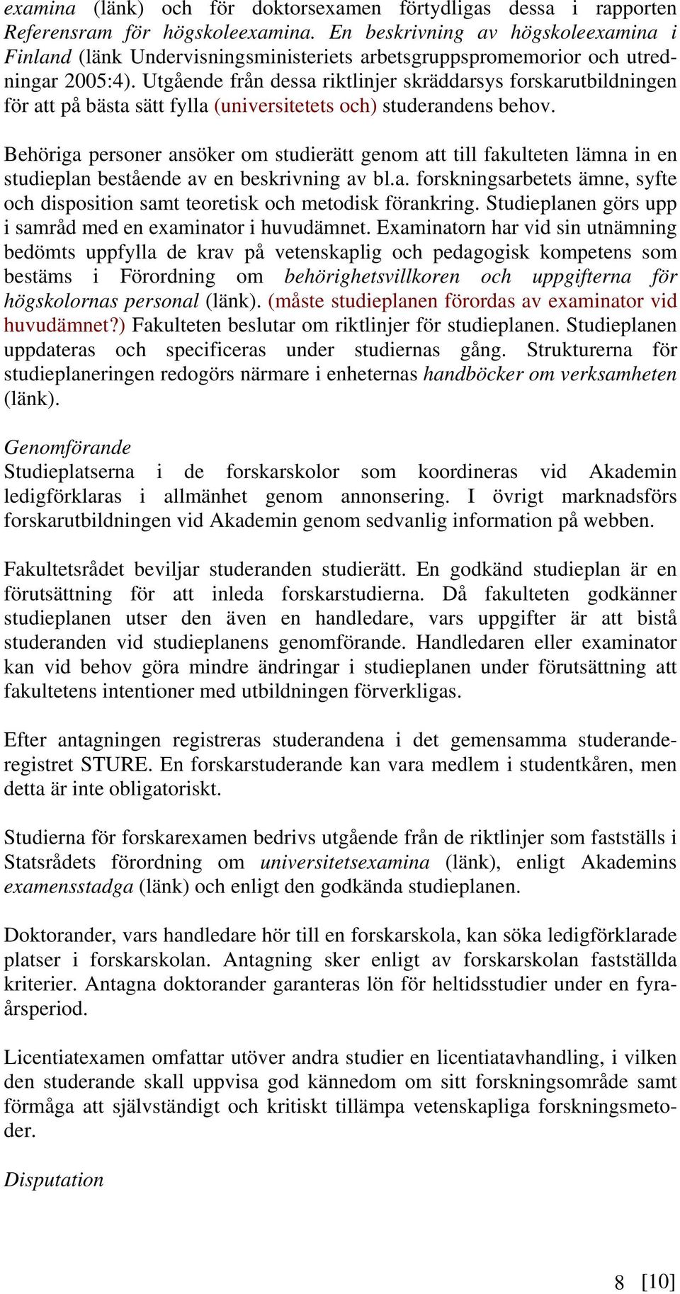 Utgående från dessa riktlinjer skräddarsys forskarutbildningen för att på bästa sätt fylla (universitetets och) studerandens behov.