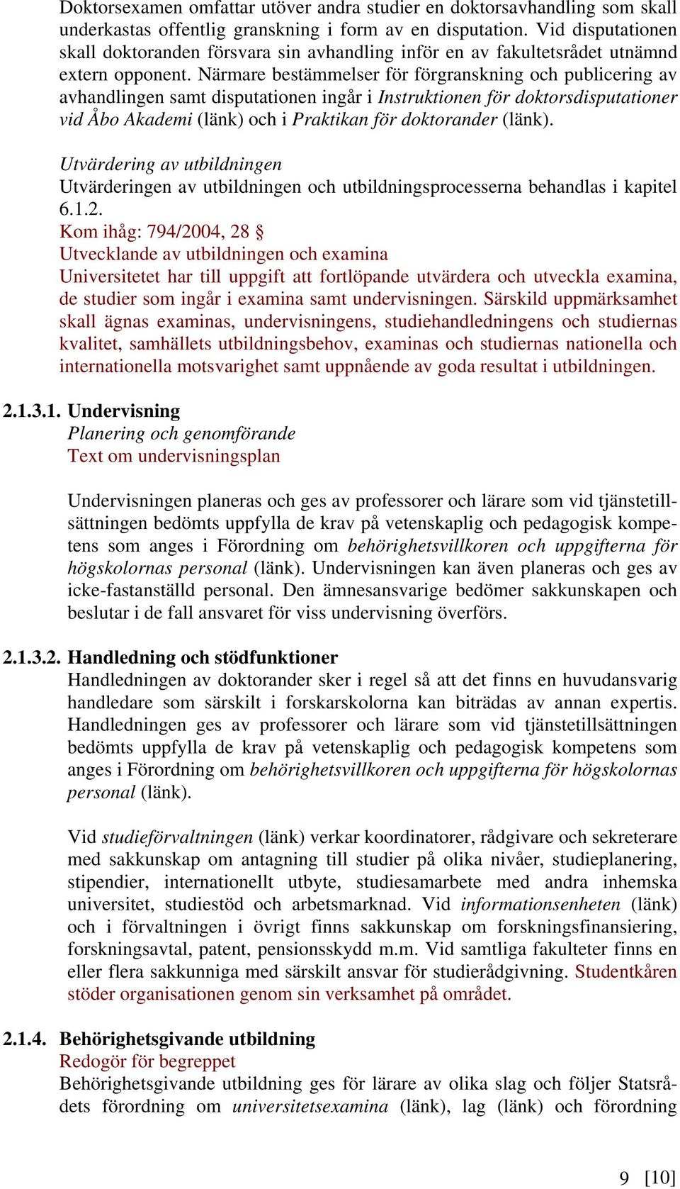 Närmare bestämmelser för förgranskning och publicering av avhandlingen samt disputationen ingår i Instruktionen för doktorsdisputationer vid Åbo Akademi (länk) och i Praktikan för doktorander (länk).