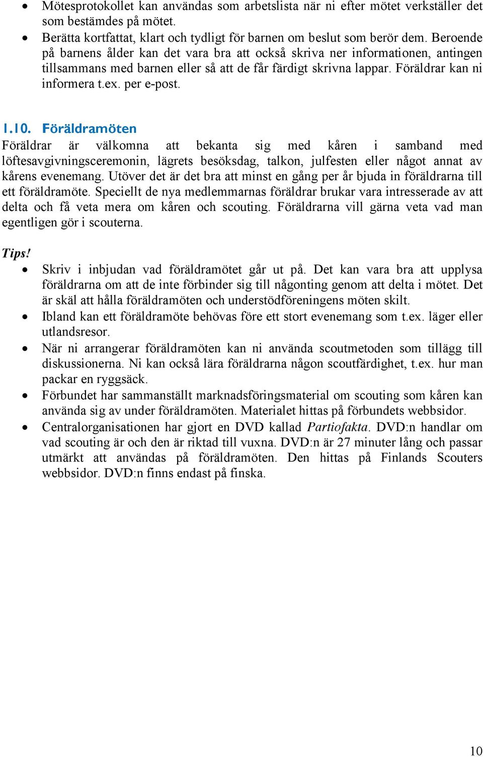 1.10. Föräldramöten Föräldrar är välkomna att bekanta sig med kåren i samband med löftesavgivningsceremonin, lägrets besöksdag, talkon, julfesten eller något annat av kårens evenemang.