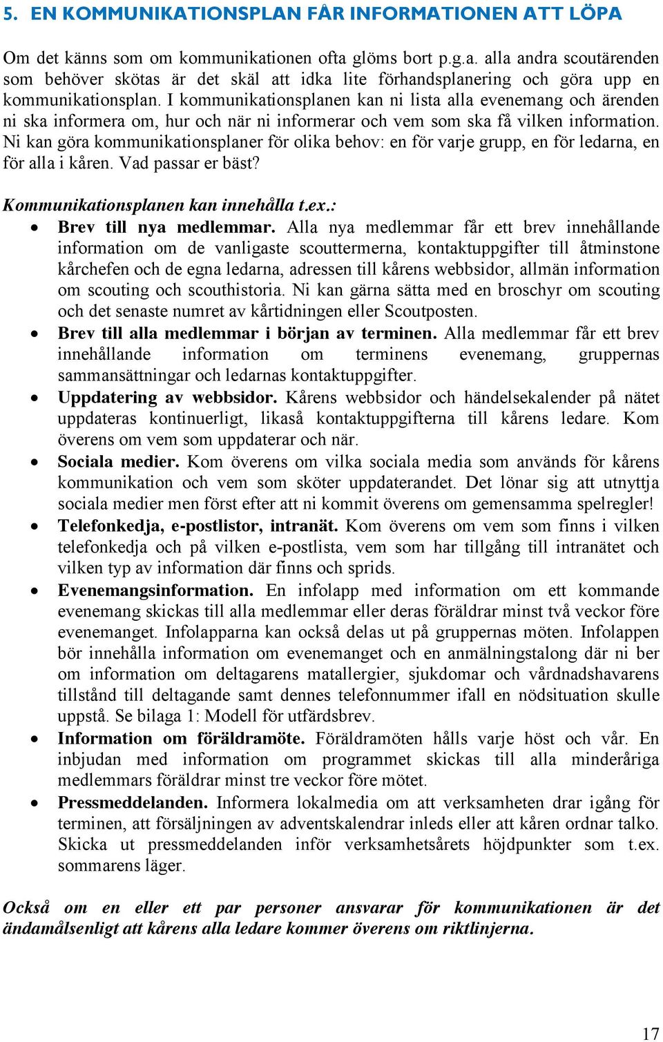 I kommunikationsplanen kan ni lista alla evenemang och ärenden ni ska informera om, hur och när ni informerar och vem som ska få vilken information.