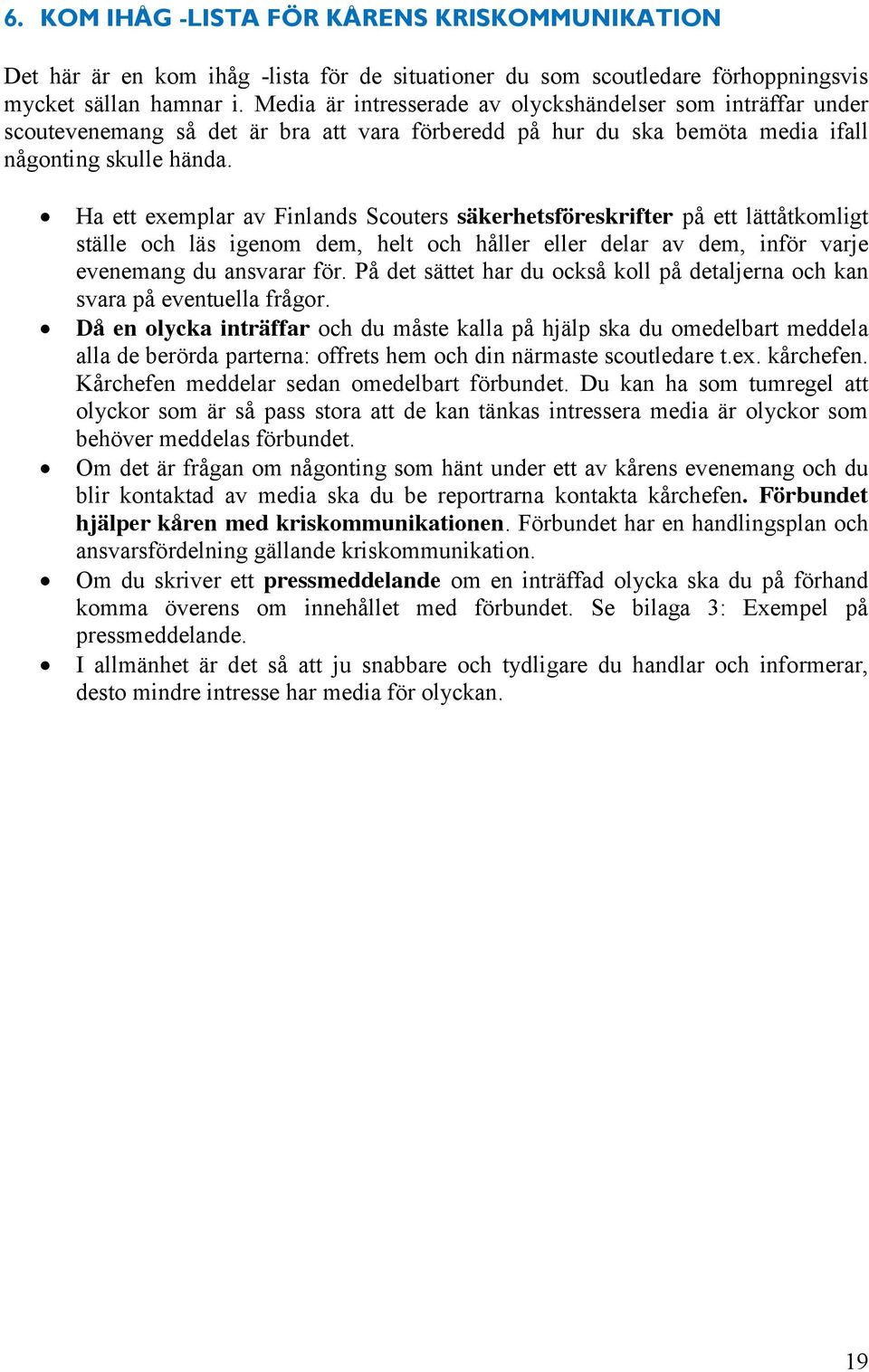 Ha ett exemplar av Finlands Scouters säkerhetsföreskrifter på ett lättåtkomligt ställe och läs igenom dem, helt och håller eller delar av dem, inför varje evenemang du ansvarar för.