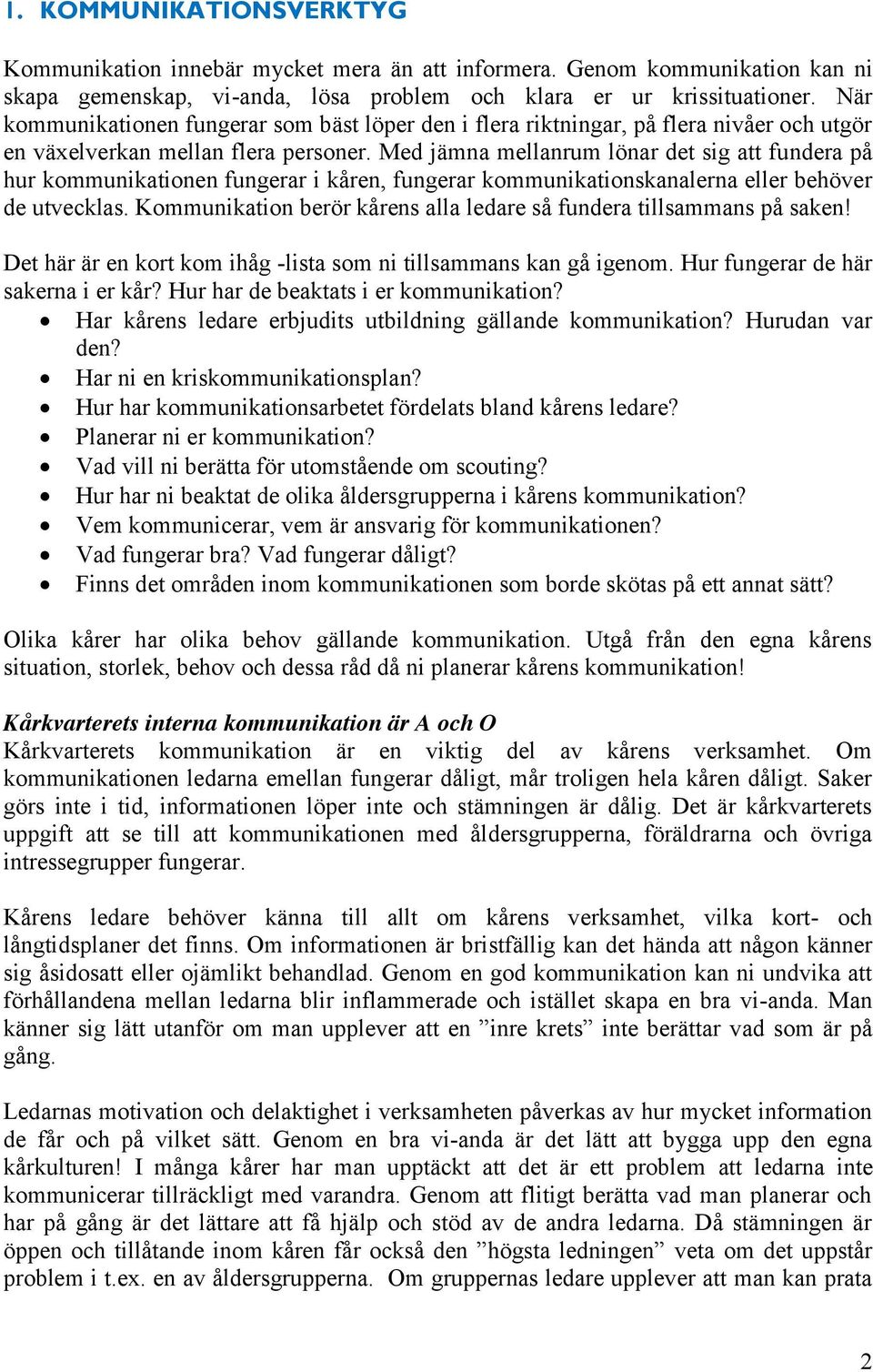 Med jämna mellanrum lönar det sig att fundera på hur kommunikationen fungerar i kåren, fungerar kommunikationskanalerna eller behöver de utvecklas.