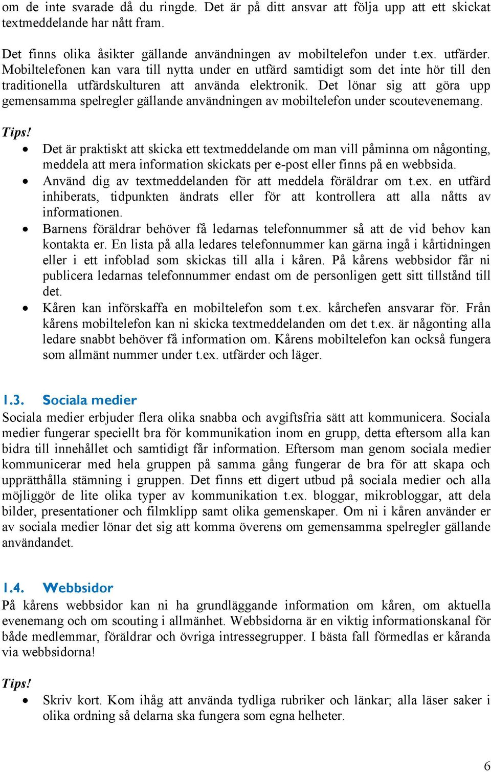 Det lönar sig att göra upp gemensamma spelregler gällande användningen av mobiltelefon under scoutevenemang. Tips!