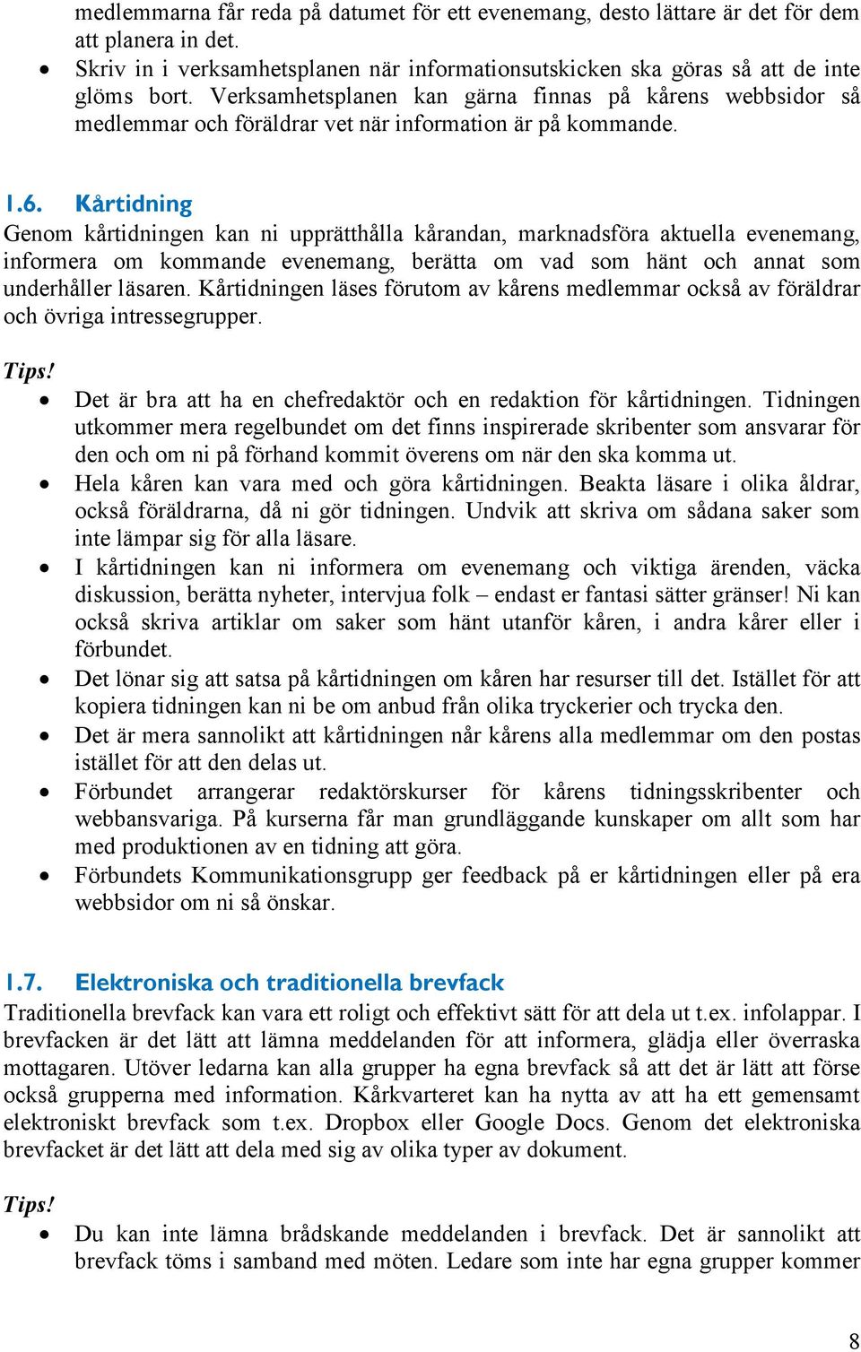 Kårtidning Genom kårtidningen kan ni upprätthålla kårandan, marknadsföra aktuella evenemang, informera om kommande evenemang, berätta om vad som hänt och annat som underhåller läsaren.