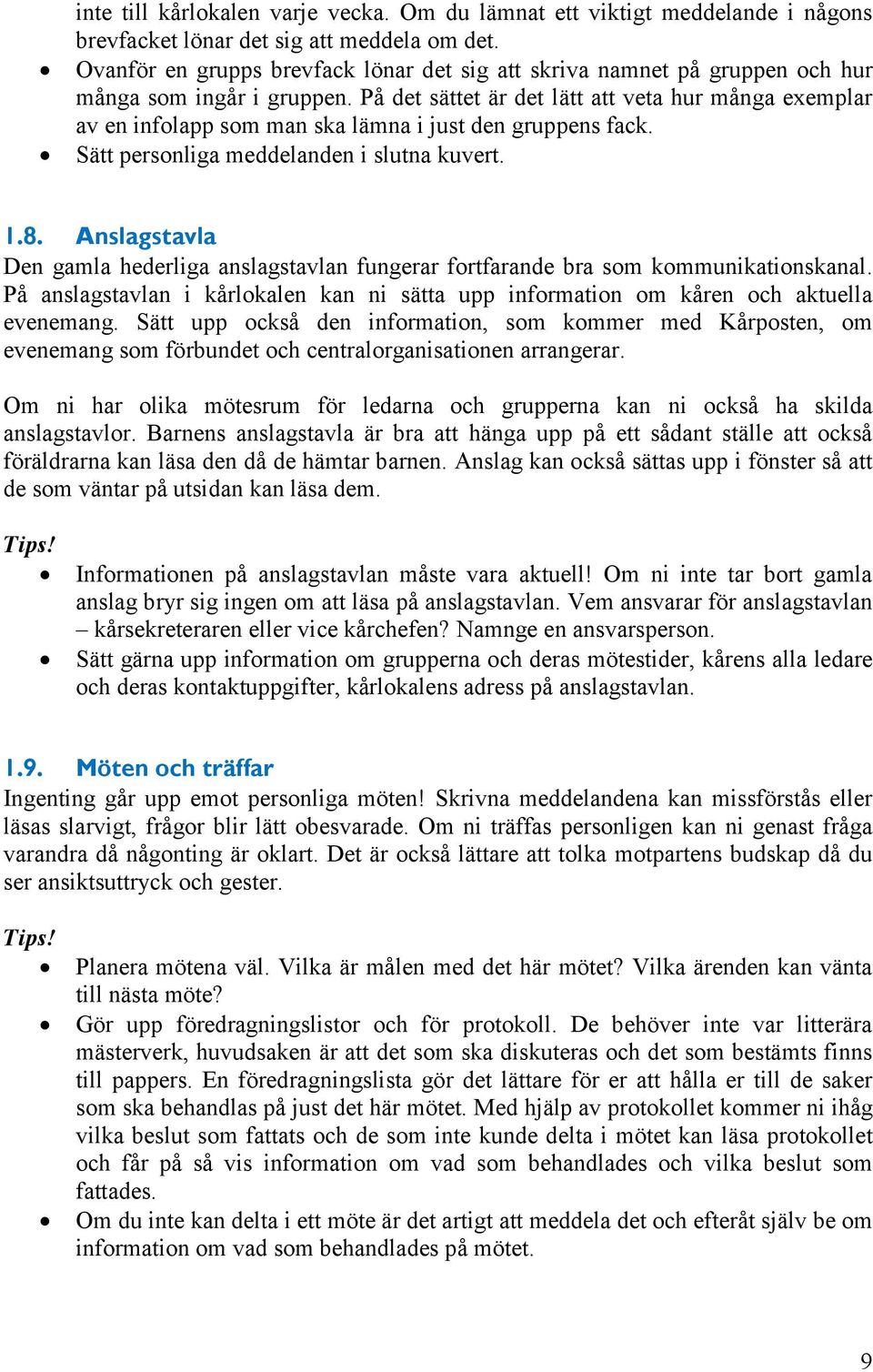 På det sättet är det lätt att veta hur många exemplar av en infolapp som man ska lämna i just den gruppens fack. Sätt personliga meddelanden i slutna kuvert. 1.8.