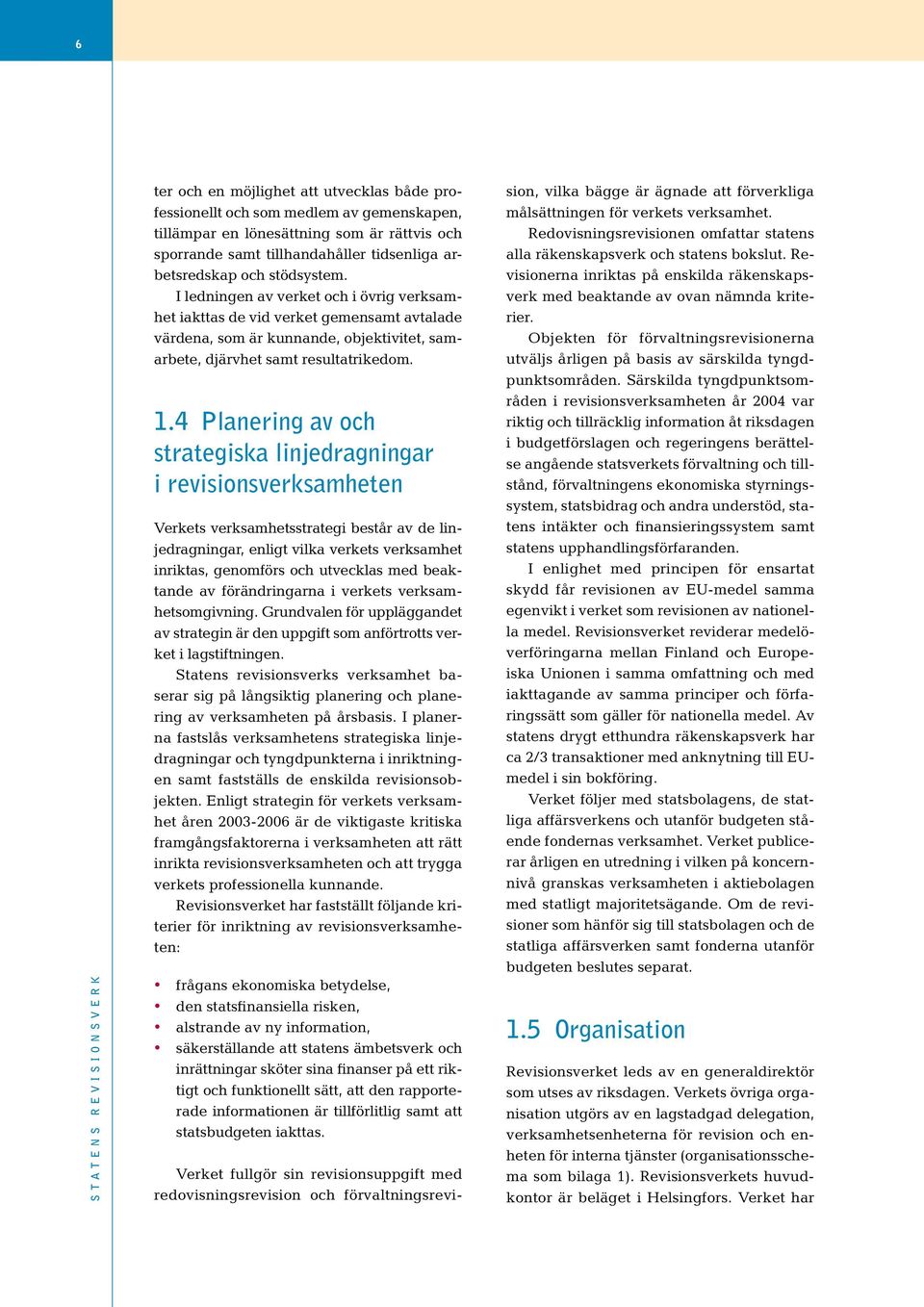 4 Planering av och strategiska linjedragningar i revisionsverksamheten Verkets verksamhetsstrategi består av de linjedragningar, enligt vilka verkets verksamhet inriktas, genomförs och utvecklas med