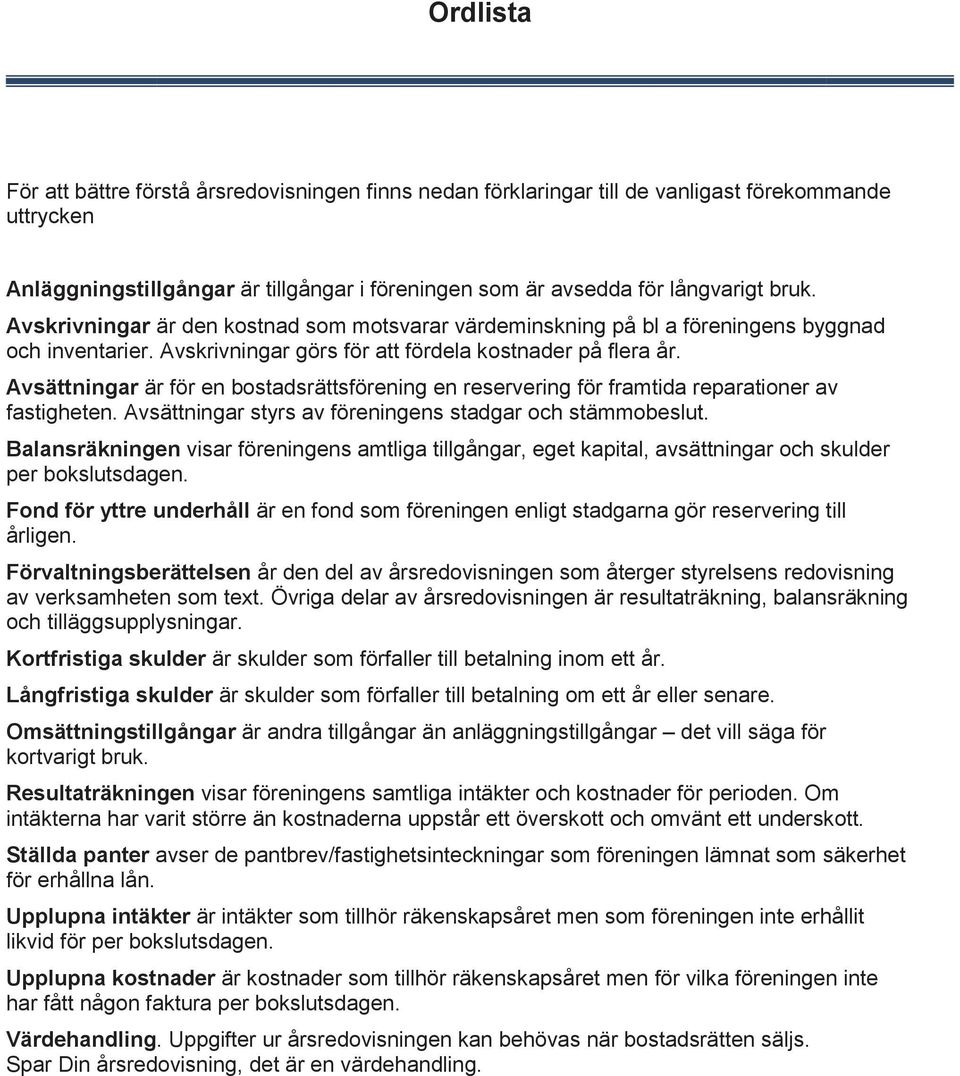 Avsättningar är för en bostadsrättsförening en reservering för framtida reparationer av fastigheten. Avsättningar styrs av föreningens stadgar och stämmobeslut.