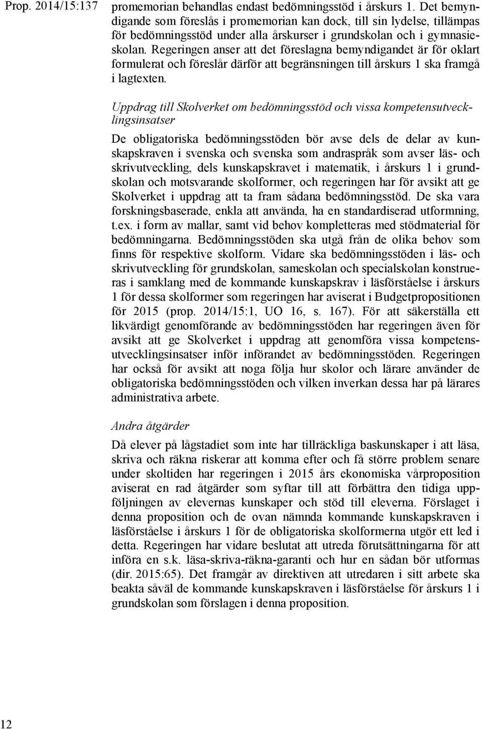 Regeringen anser att det föreslagna bemyndigandet är för oklart formulerat och föreslår därför att begränsningen till årskurs 1 ska framgå i lagtexten.