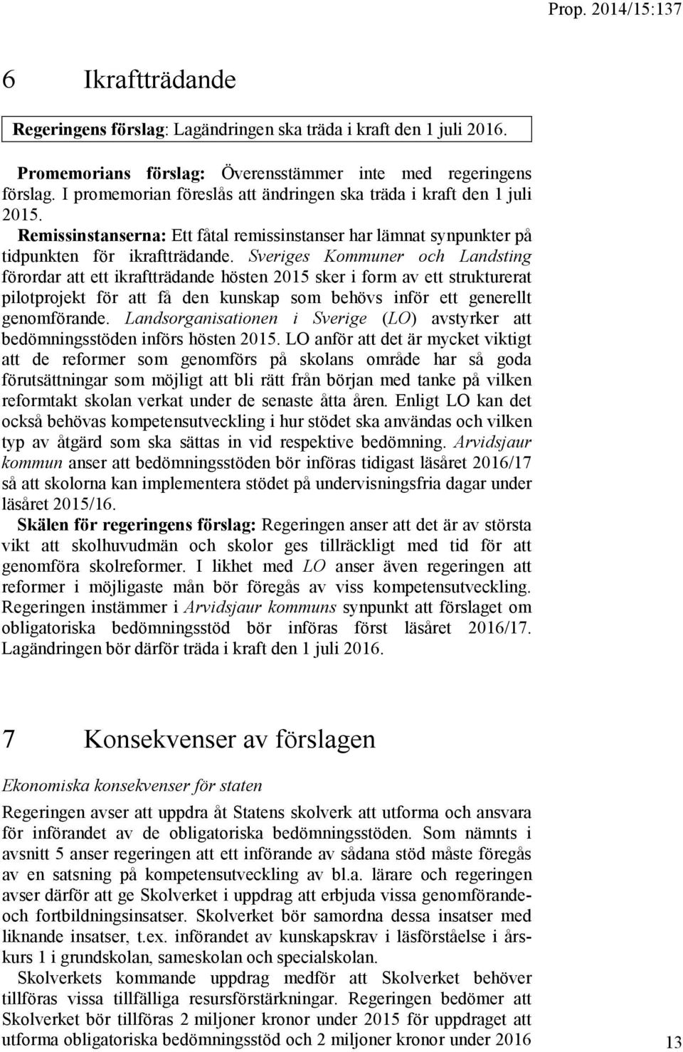 Sveriges Kommuner och Landsting förordar att ett ikraftträdande hösten 2015 sker i form av ett strukturerat pilotprojekt för att få den kunskap som behövs inför ett generellt genomförande.