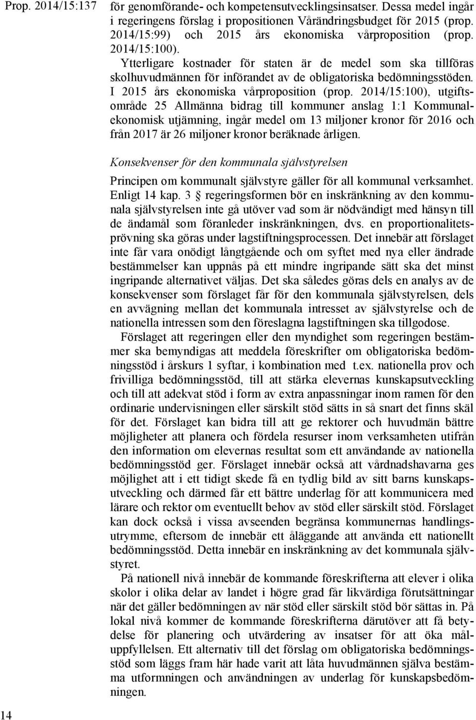 2014/15:100), utgiftsområde 25 Allmänna bidrag till kommuner anslag 1:1 Kommunalekonomisk utjämning, ingår medel om 13 miljoner kronor för 2016 och från 2017 är 26 miljoner kronor beräknade årligen.