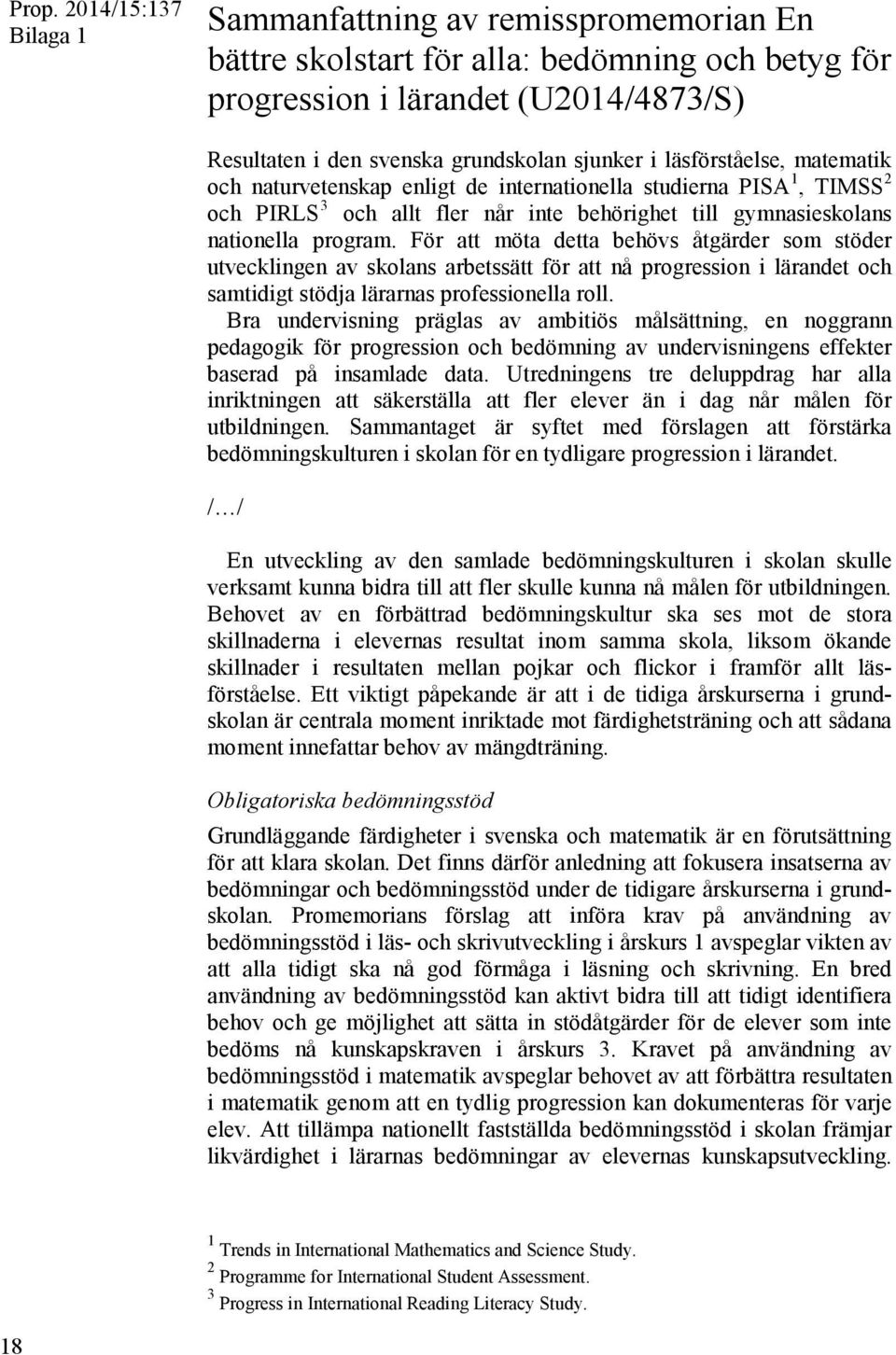 För att möta detta behövs åtgärder som stöder utvecklingen av skolans arbetssätt för att nå progression i lärandet och samtidigt stödja lärarnas professionella roll.