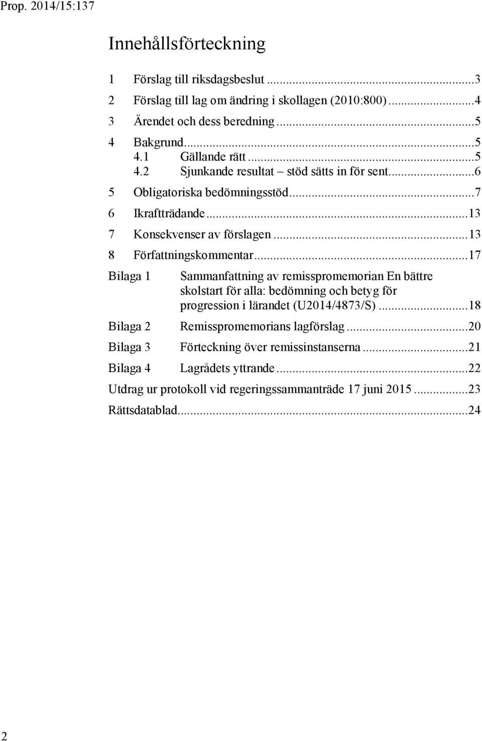 .. 17 Bilaga 1 Sammanfattning av remisspromemorian En bättre skolstart för alla: bedömning och betyg för progression i lärandet (U2014/4873/S).