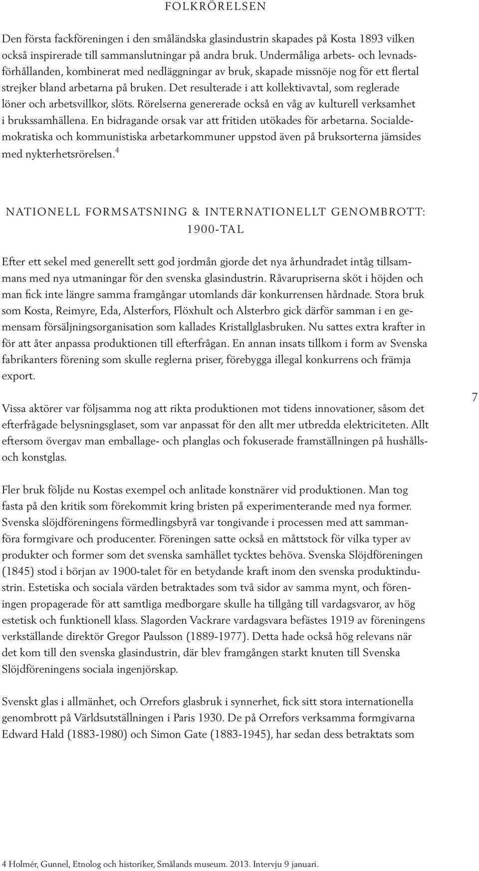 Det resulterade i att kollektivavtal, som reglerade löner och arbetsvillkor, slöts. Rörelserna genererade också en våg av kulturell verksamhet i brukssamhällena.